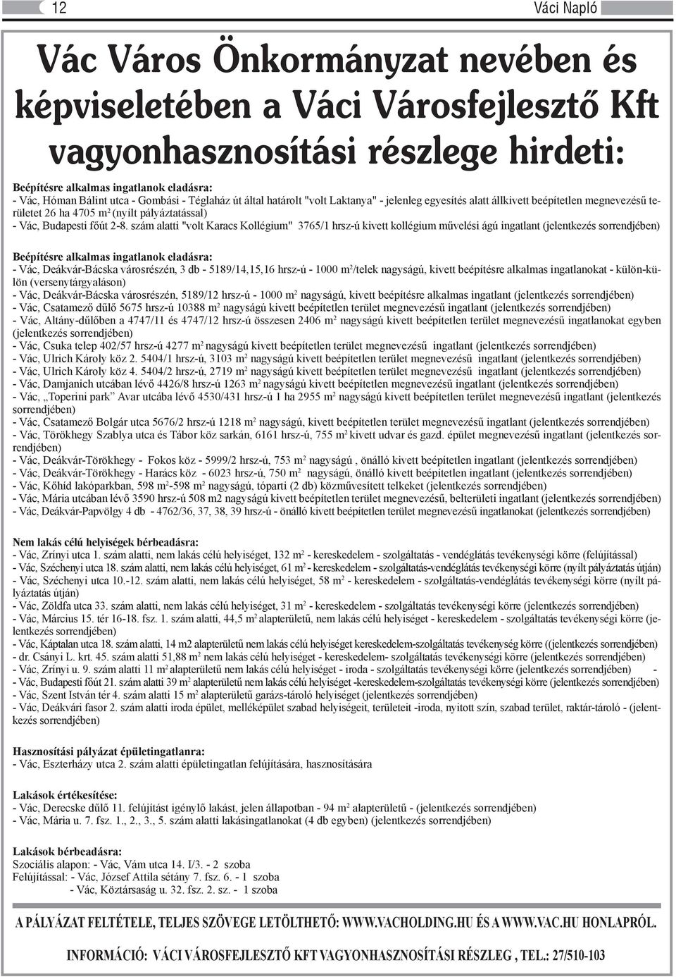 szám alatti "volt Karacs Kollégium" 3765/1 hrsz-ú kivett kollégium művelési ágú ingatlant (jelentkezés sorrendjében) Beépítésre alkalmas ingatlanok eladásra: - Vác, Deákvár-Bácska városrészén, 3 db -