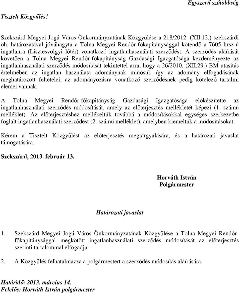 A szerzıdés aláírását követıen a Tolna Megyei Rendır-fıkapitányság Gazdasági Igazgatósága kezdeményezte az ingatlanhasználati szerzıdés módosítását tekintettel arra, hogy a 26/2010. (XII.29.