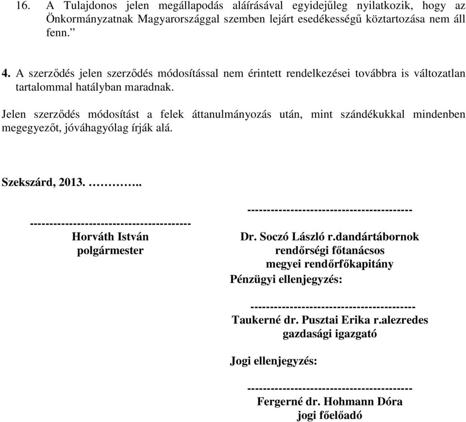 Jelen szerzıdés módosítást a felek áttanulmányozás után, mint szándékukkal mindenben megegyezıt, jóváhagyólag írják alá. Szekszárd, 2013.