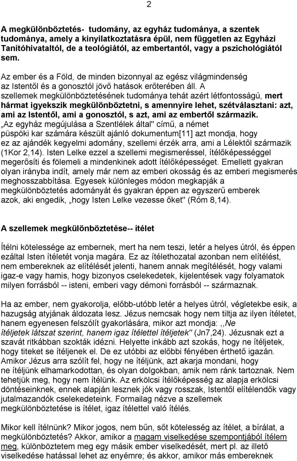 A szellemek megkülönböztetésének tudománya tehát azért létfontosságú, mert hármat igyekszik megkülönböztetni, s amennyire lehet, szétválasztani: azt, ami az Istentől, ami a gonosztól, s azt, ami az