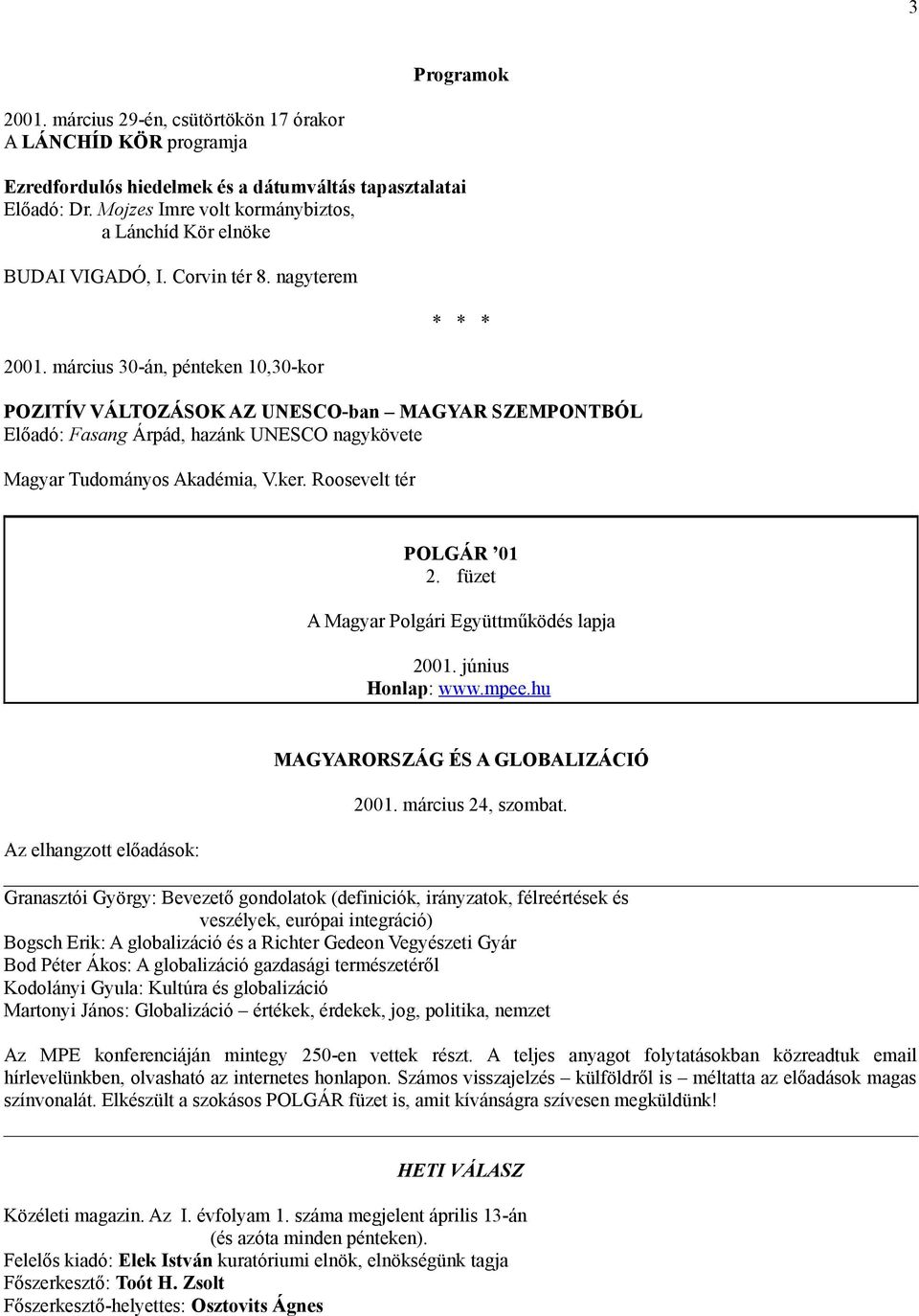 március 30-án, pénteken 10,30-kor * * * POZITÍV VÁLTOZÁSOK AZ UNESCO-ban MAGYAR SZEMPONTBÓL Előadó: Fasang Árpád, hazánk UNESCO nagykövete Magyar Tudományos Akadémia, V.ker. Roosevelt tér POLGÁR 01 2.