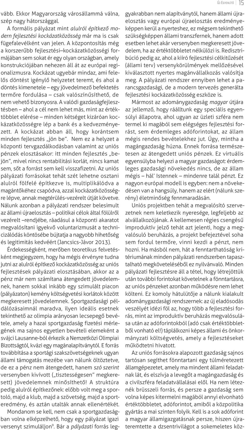 A központosítás még a korszerűbb fejlesztési kockázatközösségi formájában sem sokat ér egy olyan országban, amely konstrukciójában nehezen áll át az európai regionalizmusra.