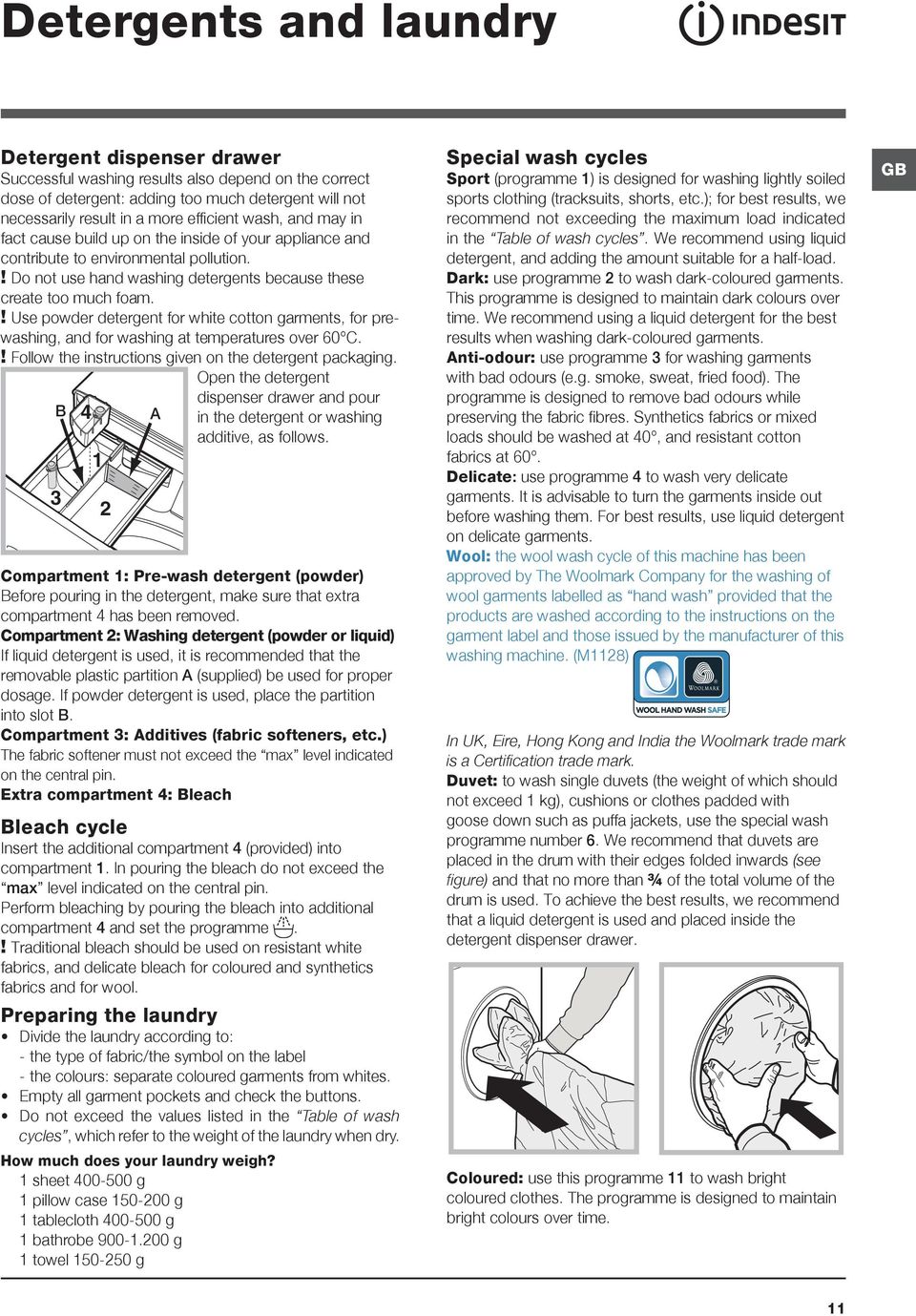 ! Use powder detergent for white cotton garments, for prewashing, and for washing at temperatures over 60 C.! Follow the instructions given on the detergent packaging.