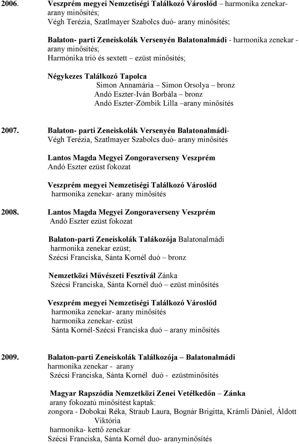 Balaton- parti Zeneiskolák Versenyén Balatonalmádi- Végh Terézia, Szatlmayer Szabolcs duó- minősítés Lantos Magda Megyei Zongoraverseny Veszprém Andó Eszter fokozat harmonika zenekar- minősítés 2008.