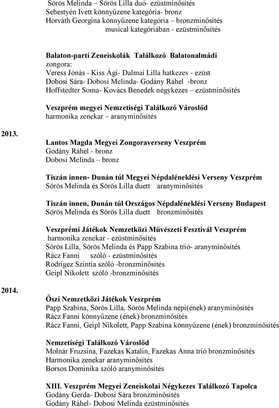 2013. Lantos Magda Megyei Zongoraverseny Veszprém Godány Ráhel - Dobosi Melinda Tiszán innen- Dunán túl Megyei Népdaléneklési Verseny Veszprém Sörös Melinda és Sörös Lilla duett minősítés Tiszán