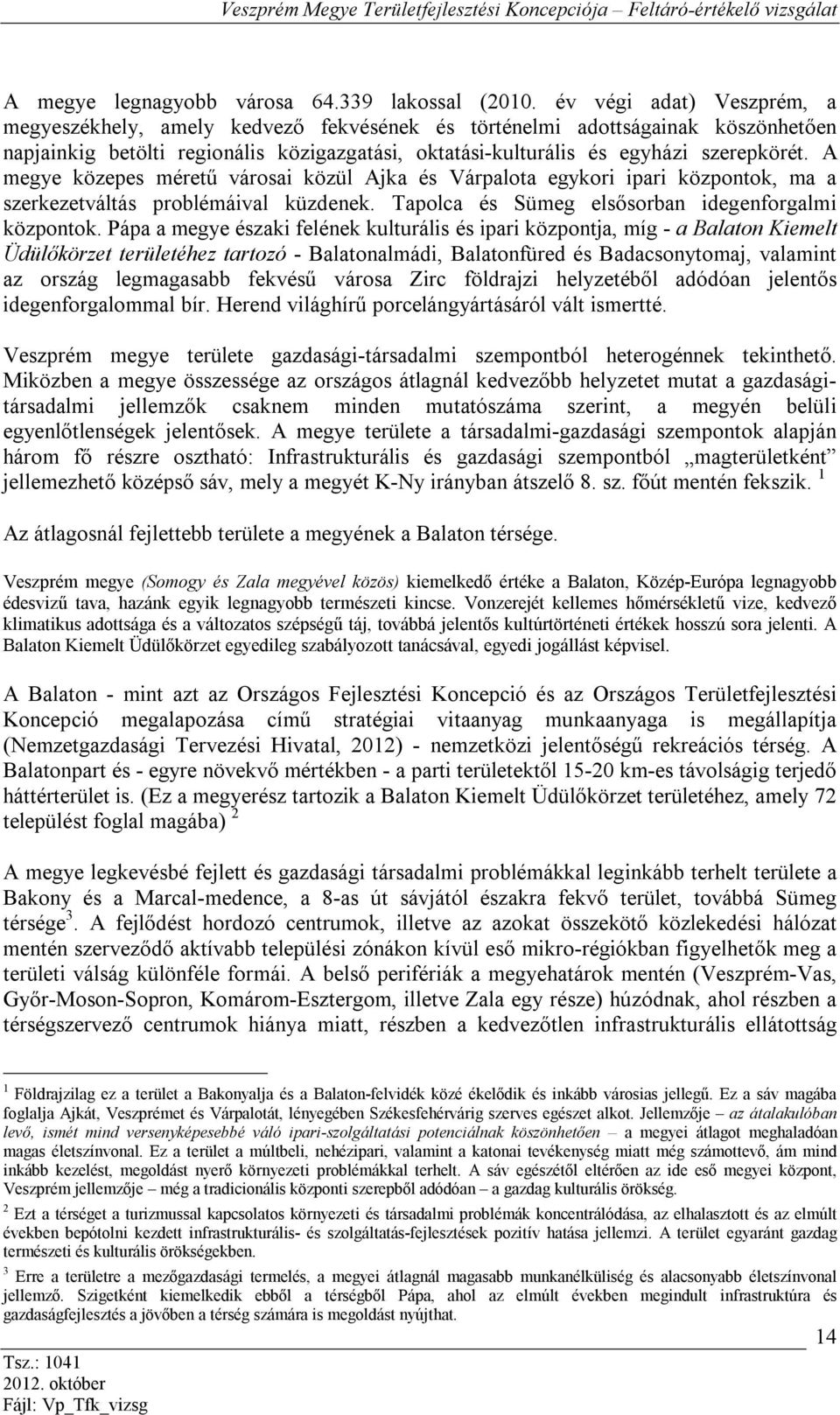 A megye közepes méretű városai közül Ajka és Várpalota egykori ipari központok, ma a szerkezetváltás problémáival küzdenek. Tapolca és Sümeg elsősorban idegenforgalmi központok.