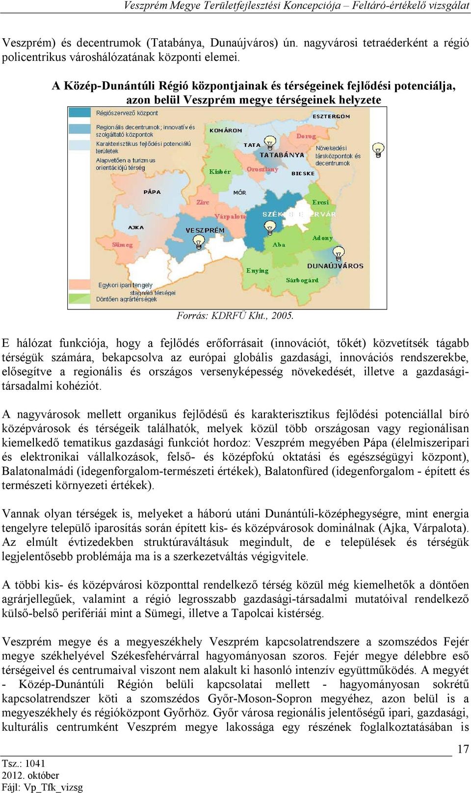 E hálózat funkciója, hogy a fejlődés erőforrásait (innovációt, tőkét) közvetítsék tágabb térségük számára, bekapcsolva az európai globális gazdasági, innovációs rendszerekbe, elősegítve a regionális