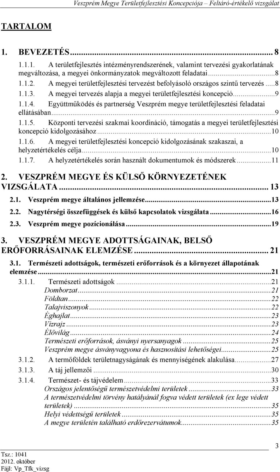 Együttműködés és partnerség Veszprém megye területfejlesztési feladatai ellátásában...9 1.1.5. Központi tervezési szakmai koordináció, támogatás a megyei területfejlesztési koncepció kidolgozásához.