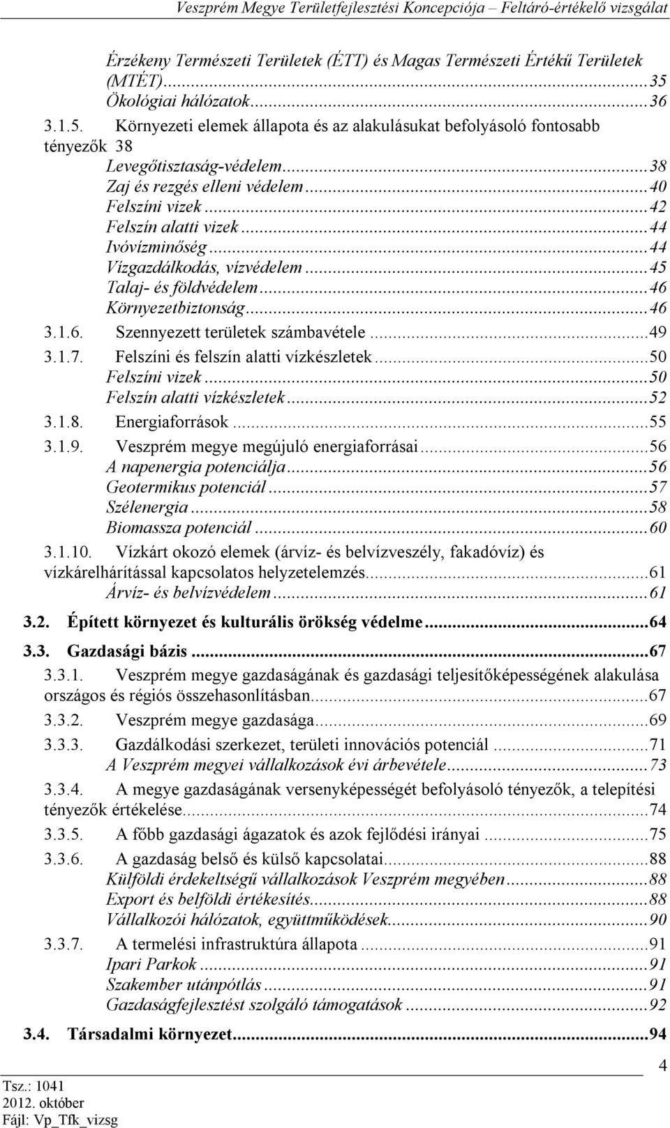 6. Szennyezett területek számbavétele... 49 3.1.7. Felszíni és felszín alatti vízkészletek... 50 Felszíni vizek... 50 Felszín alatti vízkészletek... 52 3.1.8. Energiaforrások... 55 3.1.9. Veszprém megye megújuló energiaforrásai.