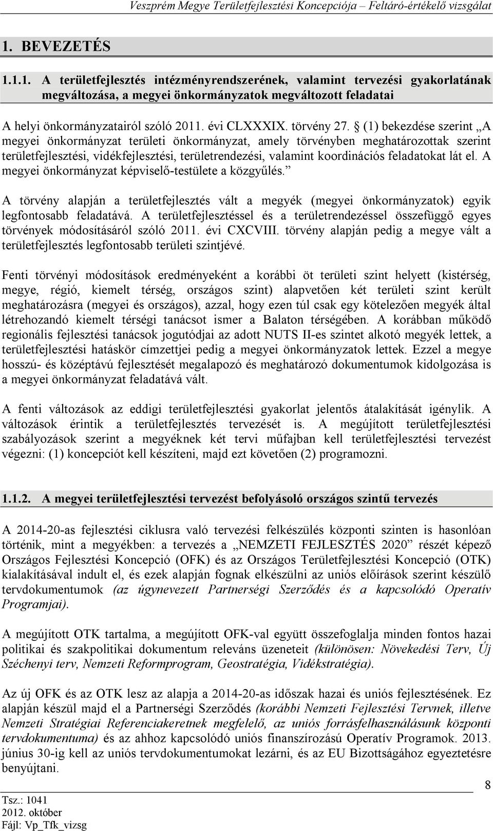 (1) bekezdése szerint A megyei önkormányzat területi önkormányzat, amely törvényben meghatározottak szerint területfejlesztési, vidékfejlesztési, területrendezési, valamint koordinációs feladatokat