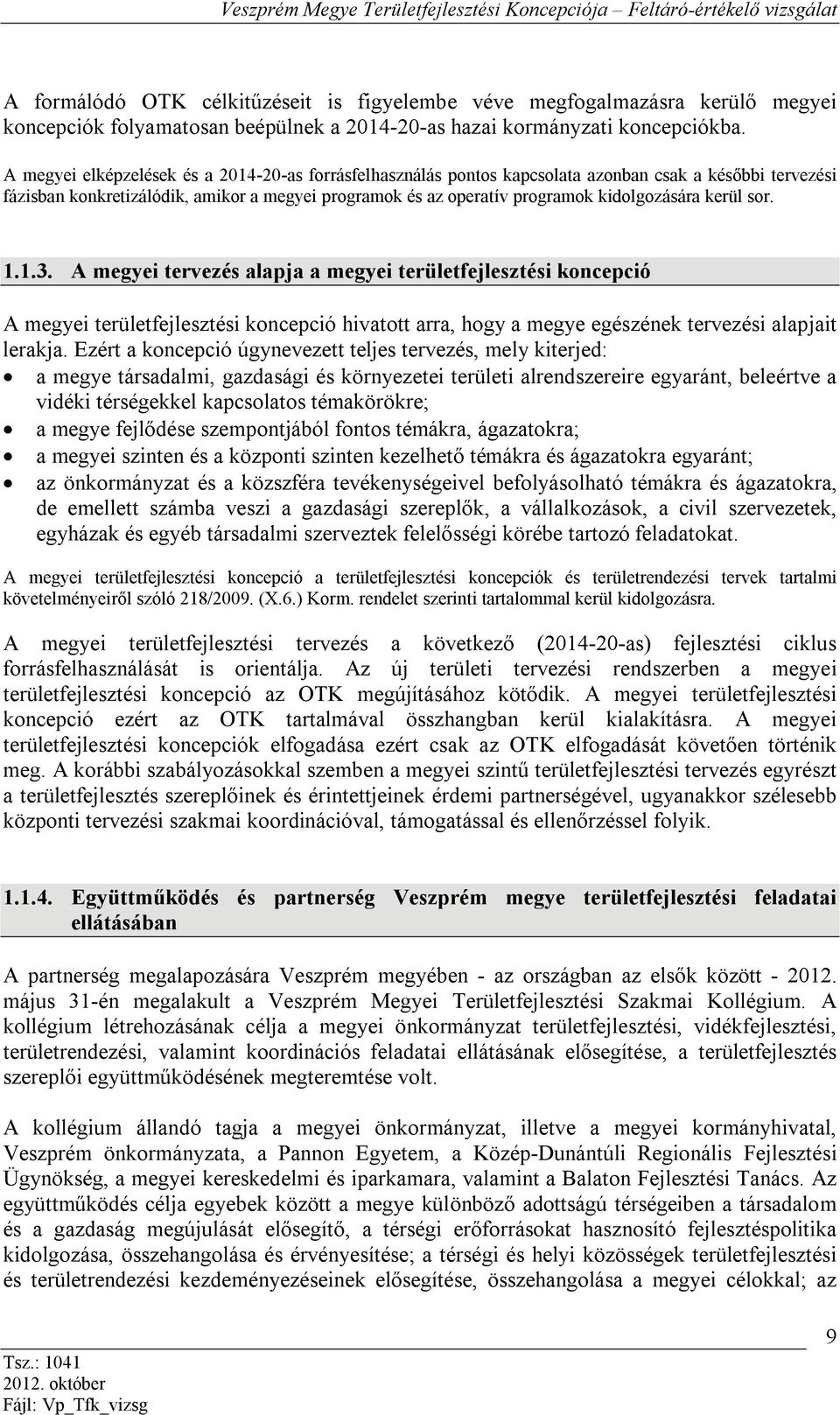 kerül sor. 1.1.3. A megyei tervezés alapja a megyei területfejlesztési koncepció A megyei területfejlesztési koncepció hivatott arra, hogy a megye egészének tervezési alapjait lerakja.