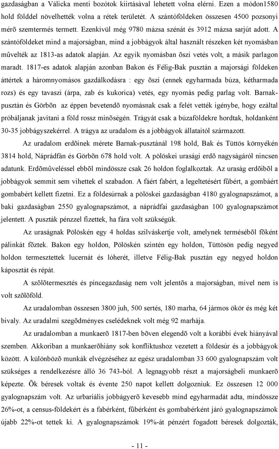 A szántóföldeket mind a majorságban, mind a jobbágyok által használt részeken két nyomásban mûvelték az 1813-as adatok alapján. Az egyik nyomásban õszi vetés volt, a másik parlagon maradt.