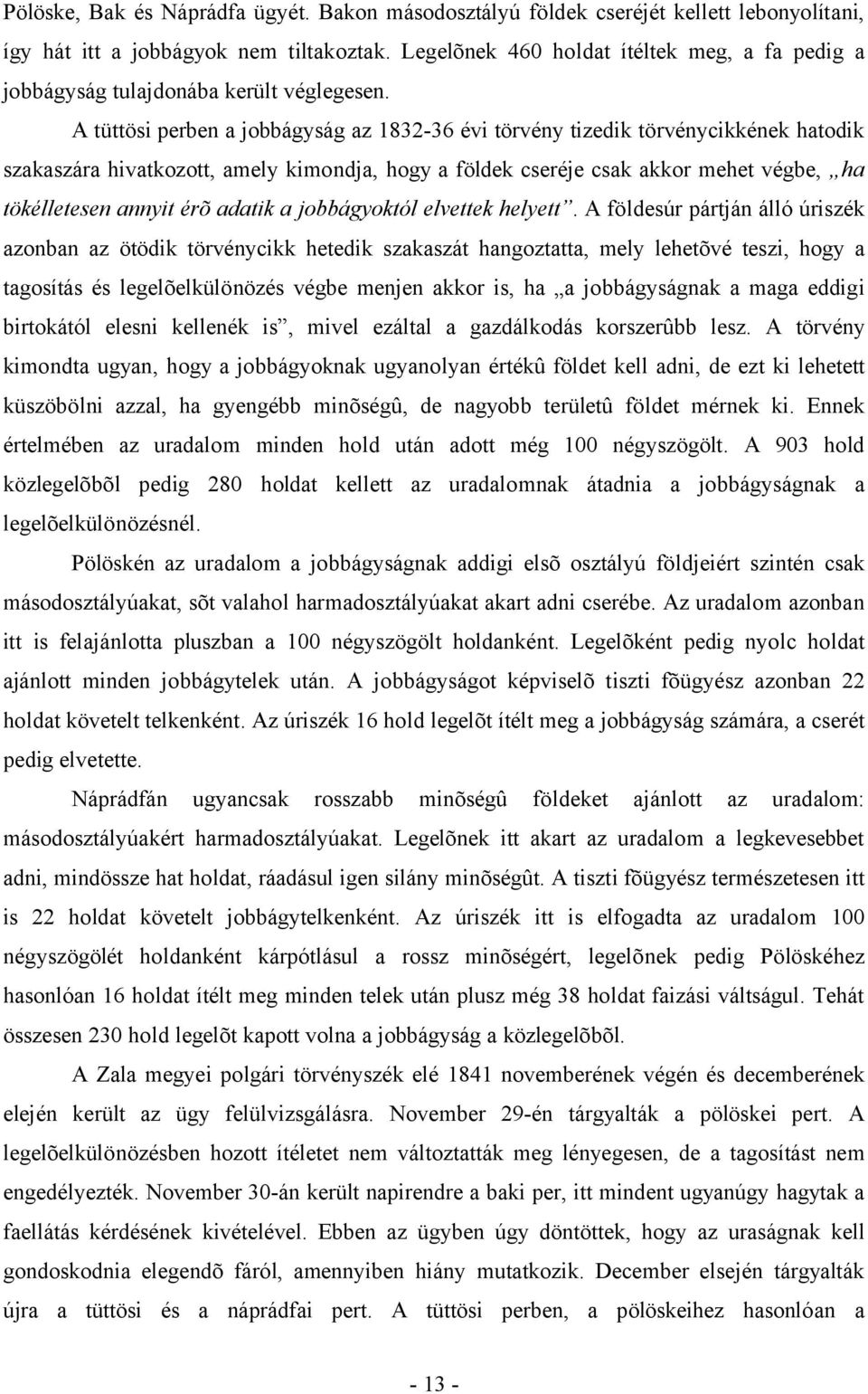 A tüttösi perben a jobbágyság az 1832-36 évi törvény tizedik törvénycikkének hatodik szakaszára hivatkozott, amely kimondja, hogy a földek cseréje csak akkor mehet végbe, ha tökélletesen annyit érõ