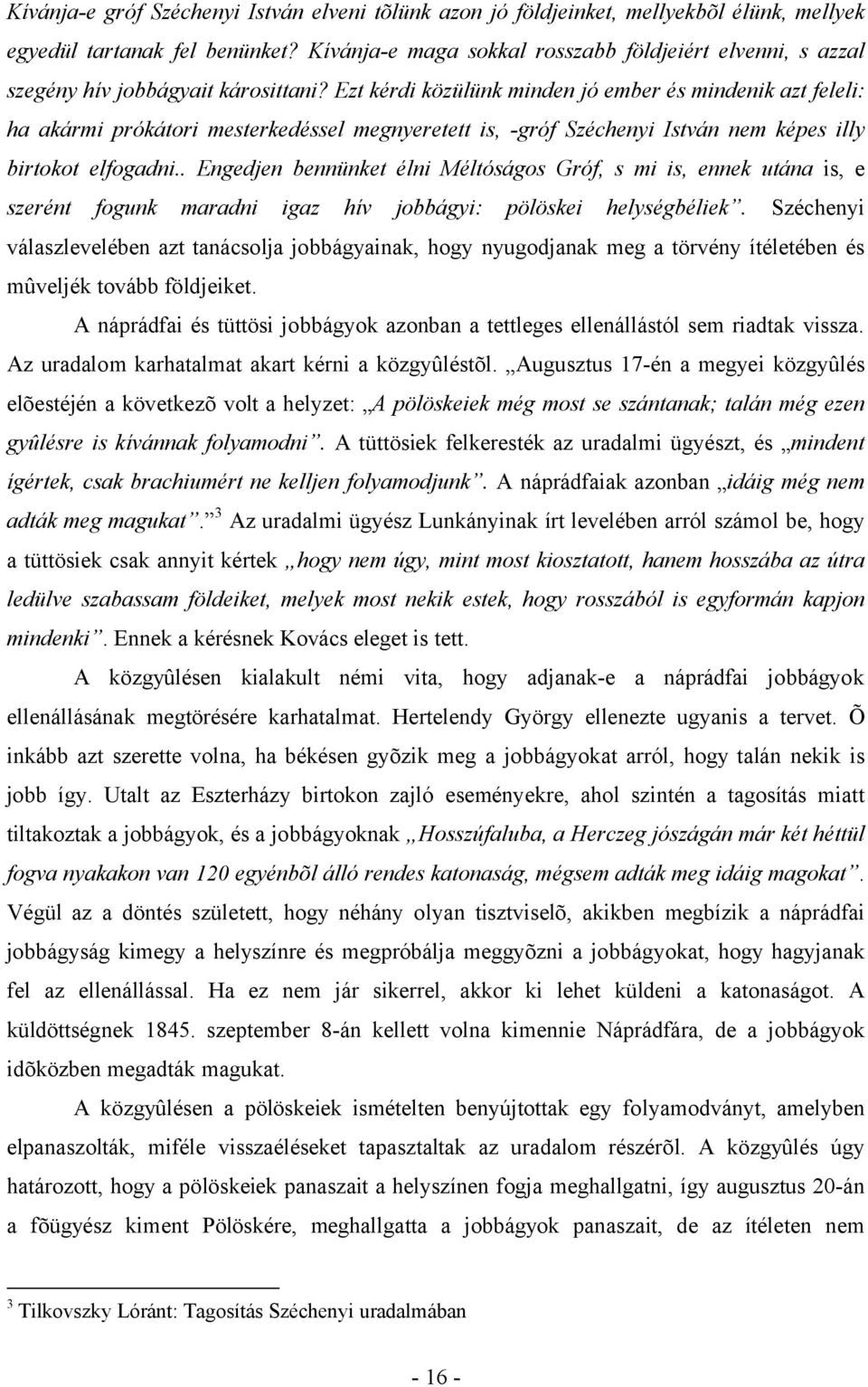 Ezt kérdi közülünk minden jó ember és mindenik azt feleli: ha akármi prókátori mesterkedéssel megnyeretett is, -gróf Széchenyi István nem képes illy birtokot elfogadni.