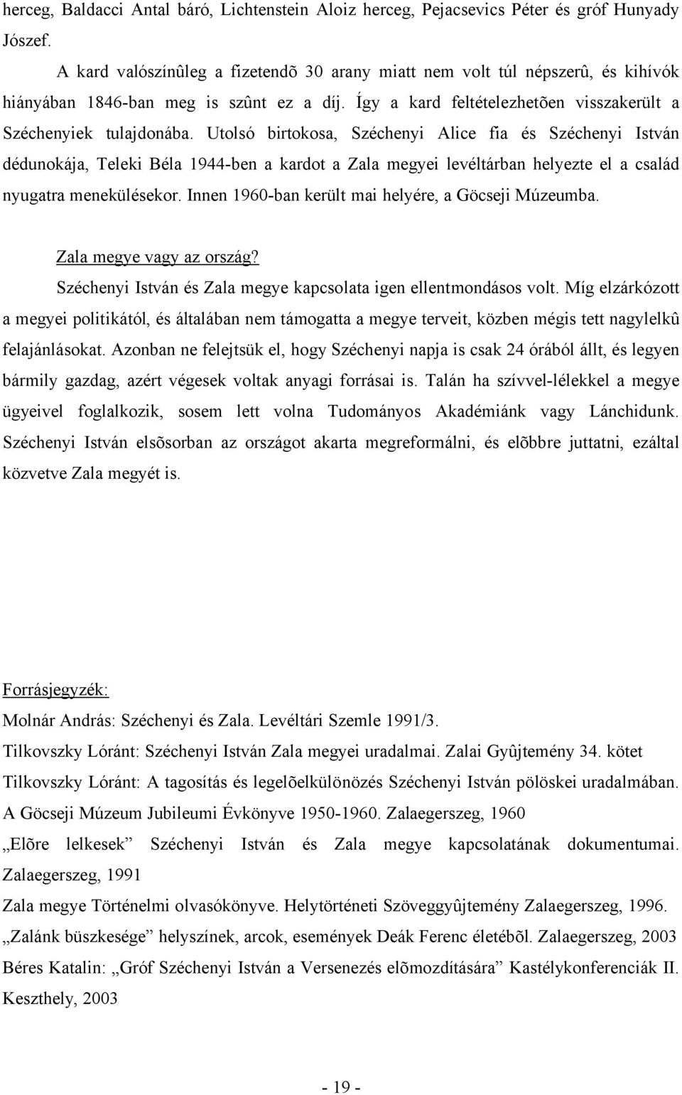 Utolsó birtokosa, Széchenyi Alice fia és Széchenyi István dédunokája, Teleki Béla 1944-ben a kardot a Zala megyei levéltárban helyezte el a család nyugatra menekülésekor.