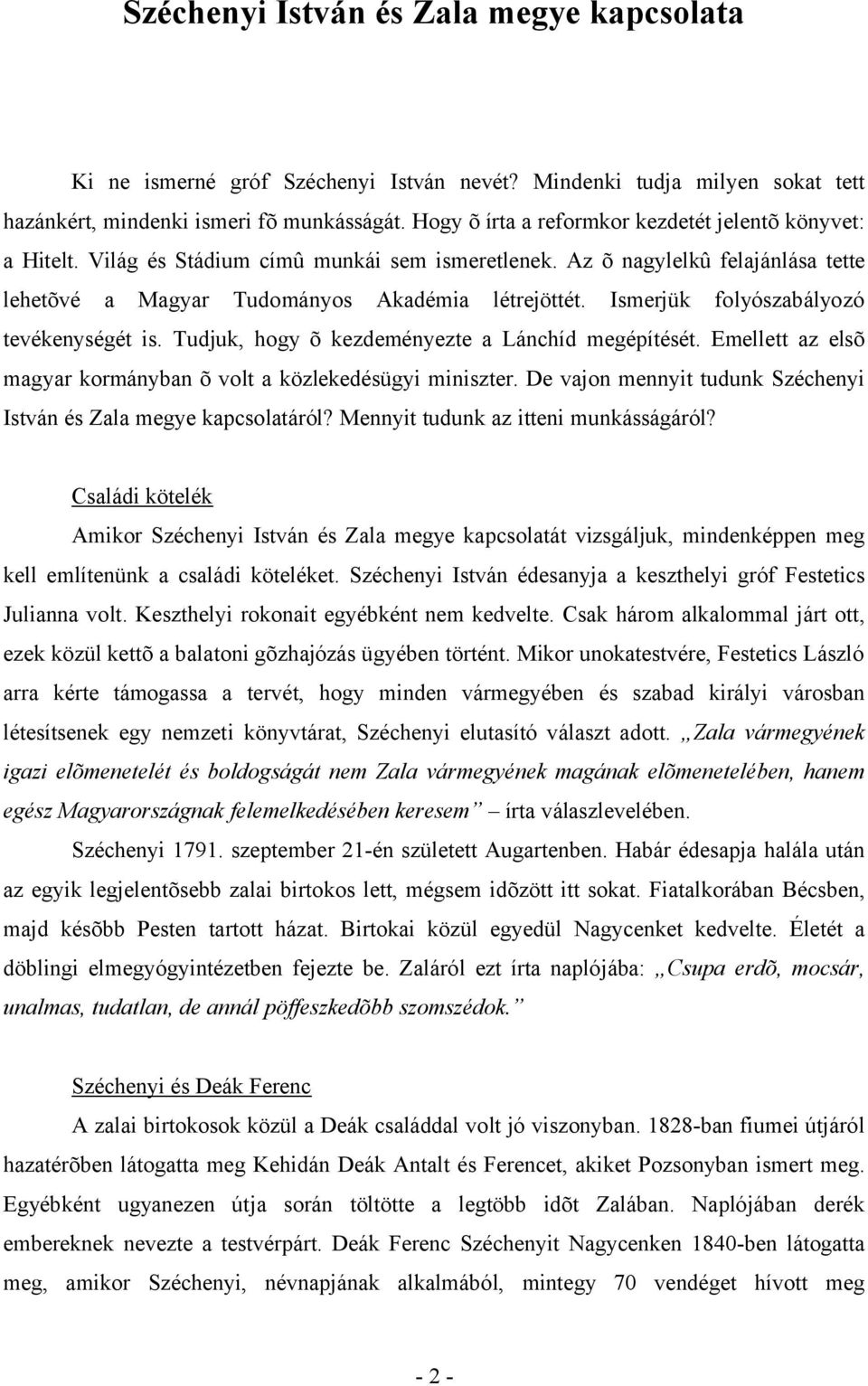 Ismerjük folyószabályozó tevékenységét is. Tudjuk, hogy õ kezdeményezte a Lánchíd megépítését. Emellett az elsõ magyar kormányban õ volt a közlekedésügyi miniszter.