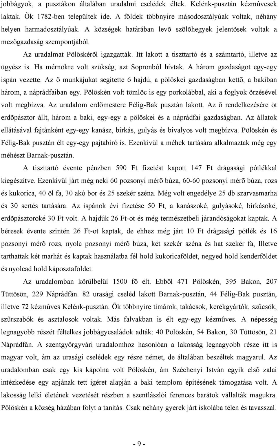 Ha mérnökre volt szükség, azt Sopronból hívtak. A három gazdaságot egy-egy ispán vezette. Az õ munkájukat segítette 6 hajdú, a pölöskei gazdaságban kettõ, a bakiban három, a náprádfaiban egy.