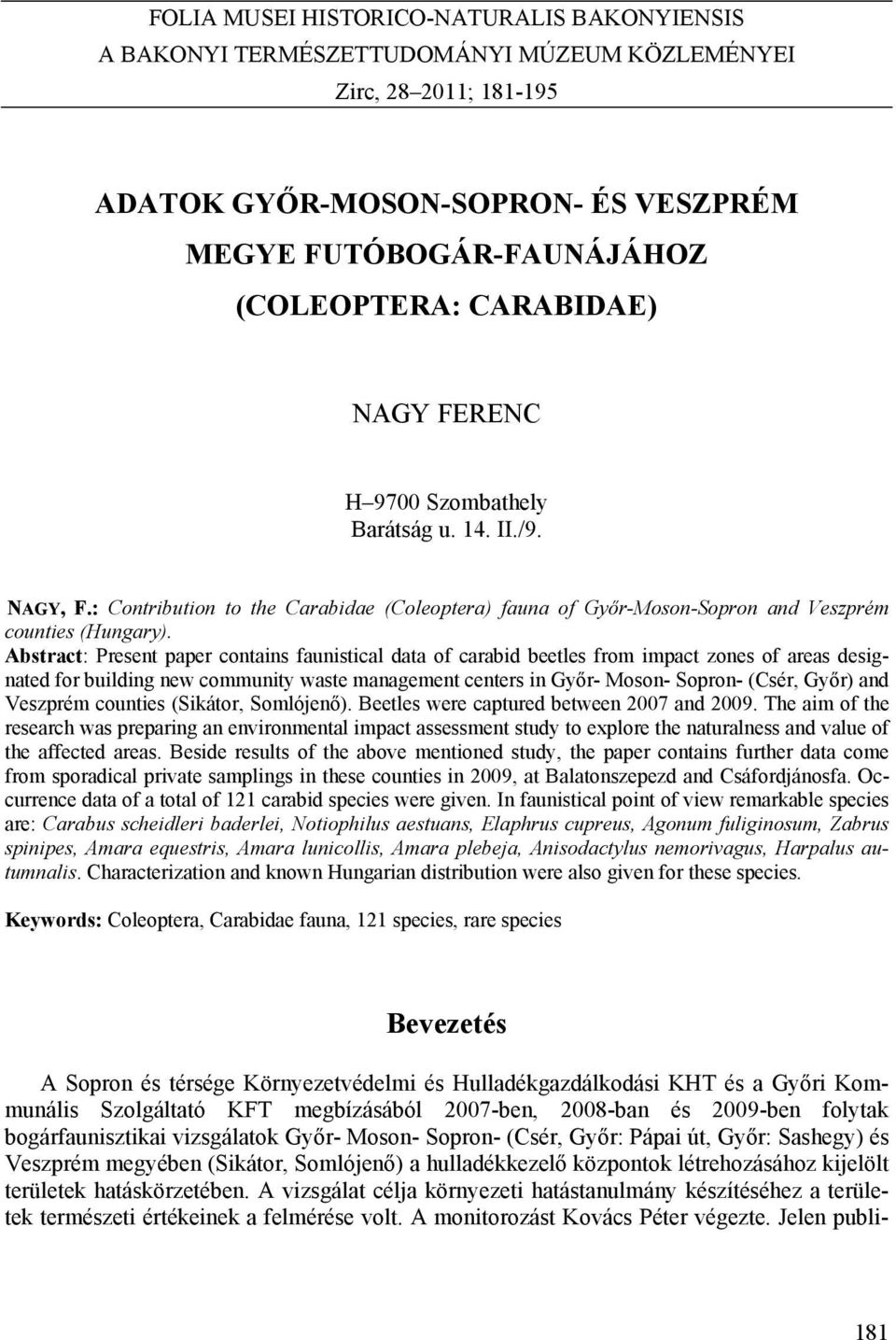 Abstract: Present paper contains faunistical data of carabid beetles from impact zones of areas designated for building new community waste management centers in Győr- Moson- Sopron- (Csér, Győr) and