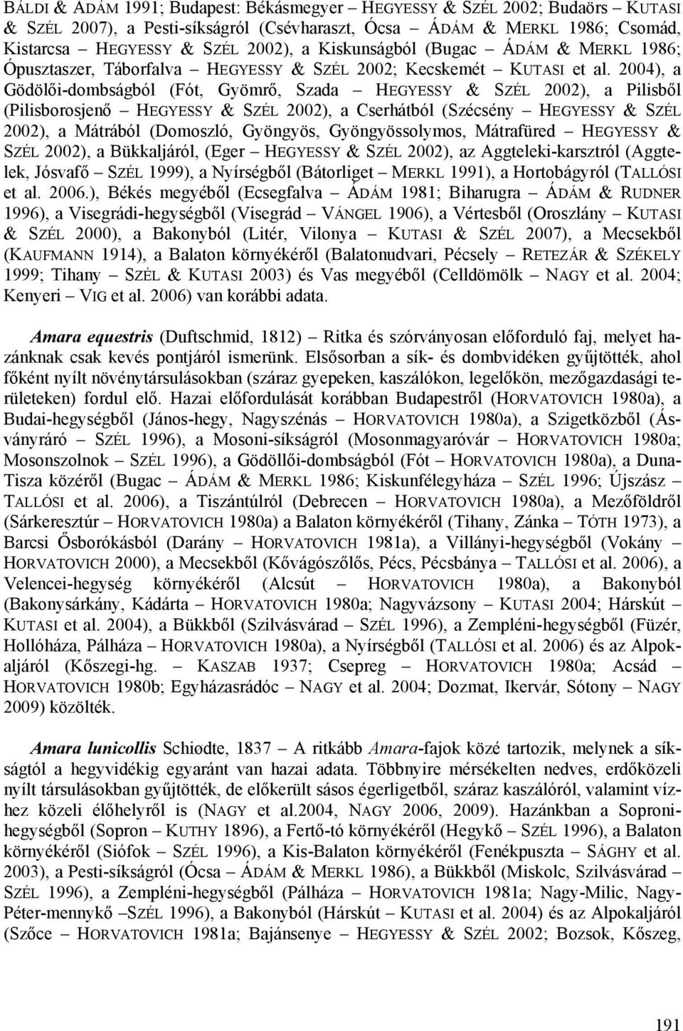 2004), a Gödölői-dombságból (Fót, Gyömrő, Szada HEGYESSY & SZÉL 2002), a Pilisből (Pilisborosjenő HEGYESSY & SZÉL 2002), a Cserhátból (Szécsény HEGYESSY & SZÉL 2002), a Mátrából (Domoszló, Gyöngyös,