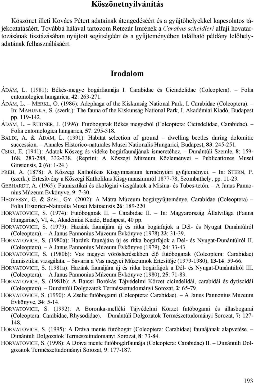 Irodalom ÁDÁM, L. (1981): Békés-megye bogárfaunája I. Carabidae és Cicindelidae (Coleoptera). Folia entomologica hungarica, 42: 263-271. ÁDÁM, L. MERKL, O.