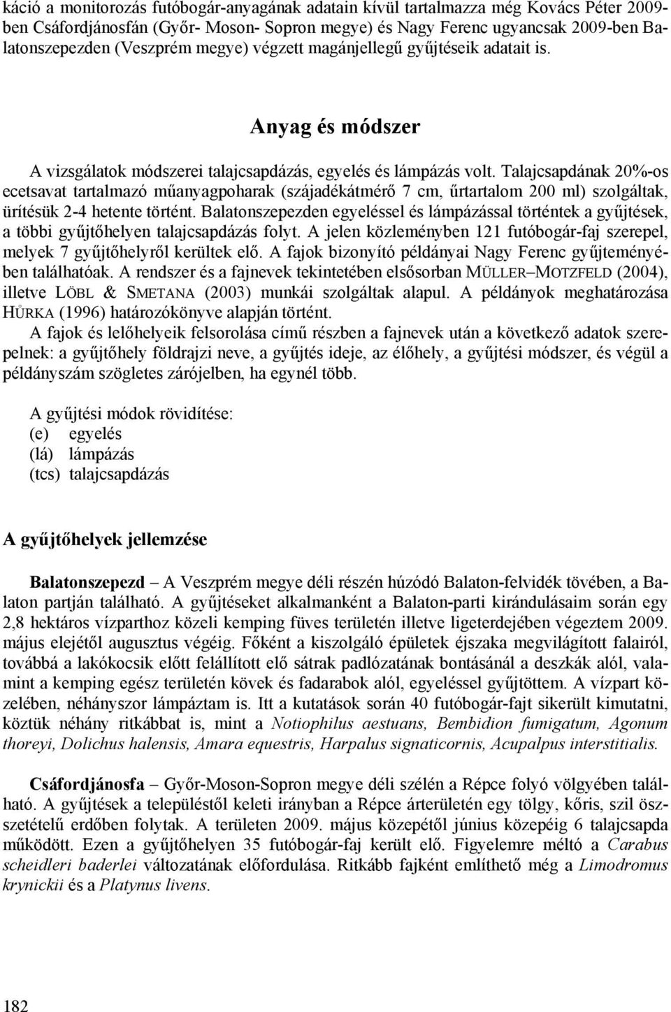 Talajcsapdának 20%-os ecetsavat tartalmazó műanyagpoharak (szájadékátmérő 7 cm, űrtartalom 200 ml) szolgáltak, ürítésük 2-4 hetente történt.