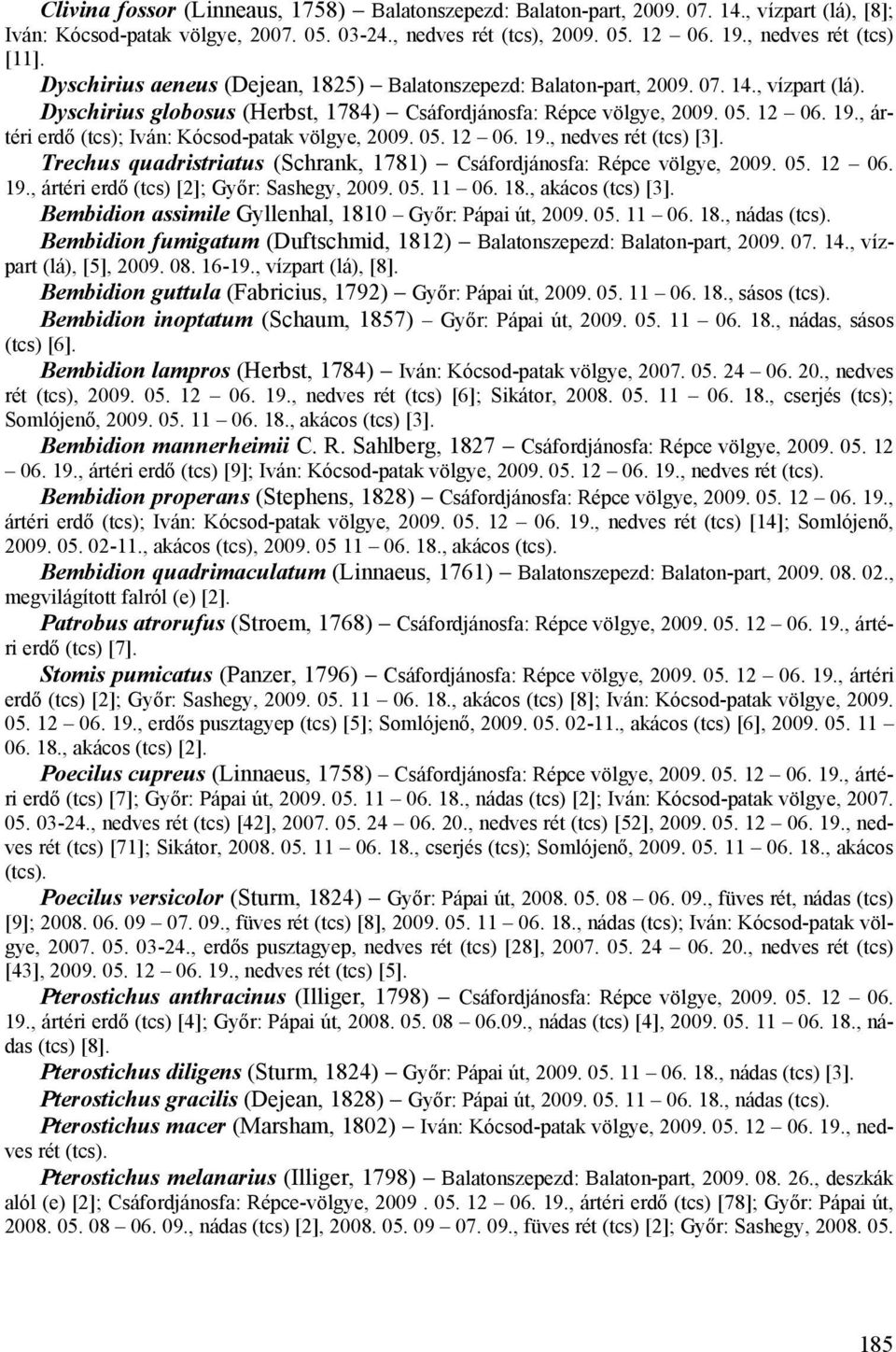 19., ártéri erdő (tcs); Iván: Kócsod-patak völgye, 2009. 05. 12 06. 19., nedves rét (tcs) [3]. Trechus quadristriatus (Schrank, 1781) Csáfordjánosfa: Répce völgye, 2009. 05. 12 06. 19., ártéri erdő (tcs) [2]; Győr: Sashegy, 2009.