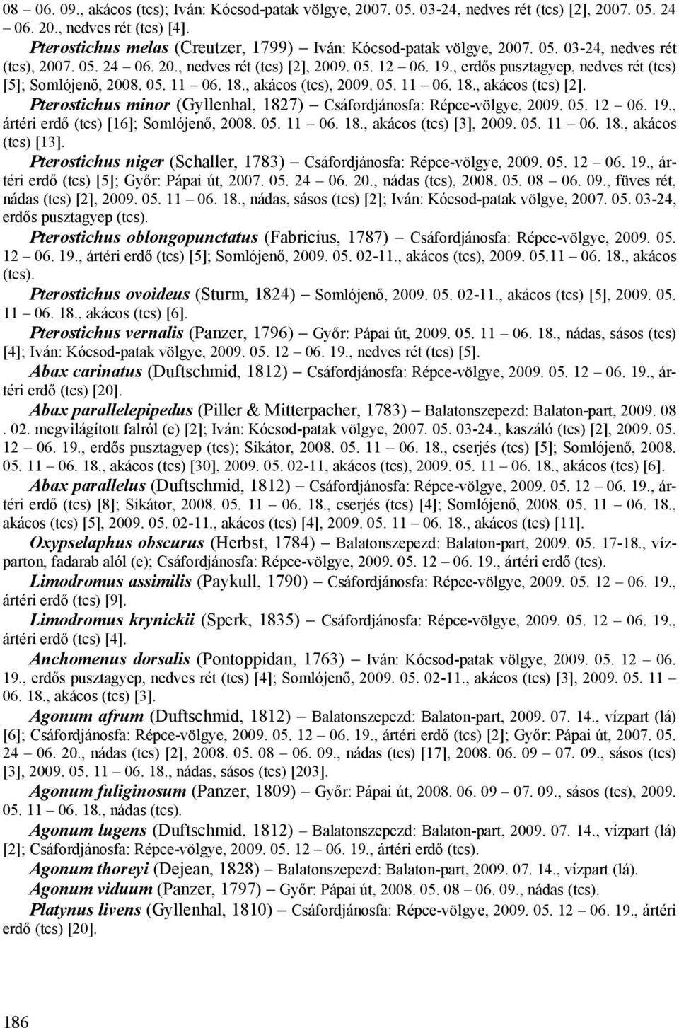 , erdős pusztagyep, nedves rét (tcs) [5]; Somlójenő, 2008. 05. 11 06. 18., akácos (tcs), 2009. 05. 11 06. 18., akácos (tcs) [2].