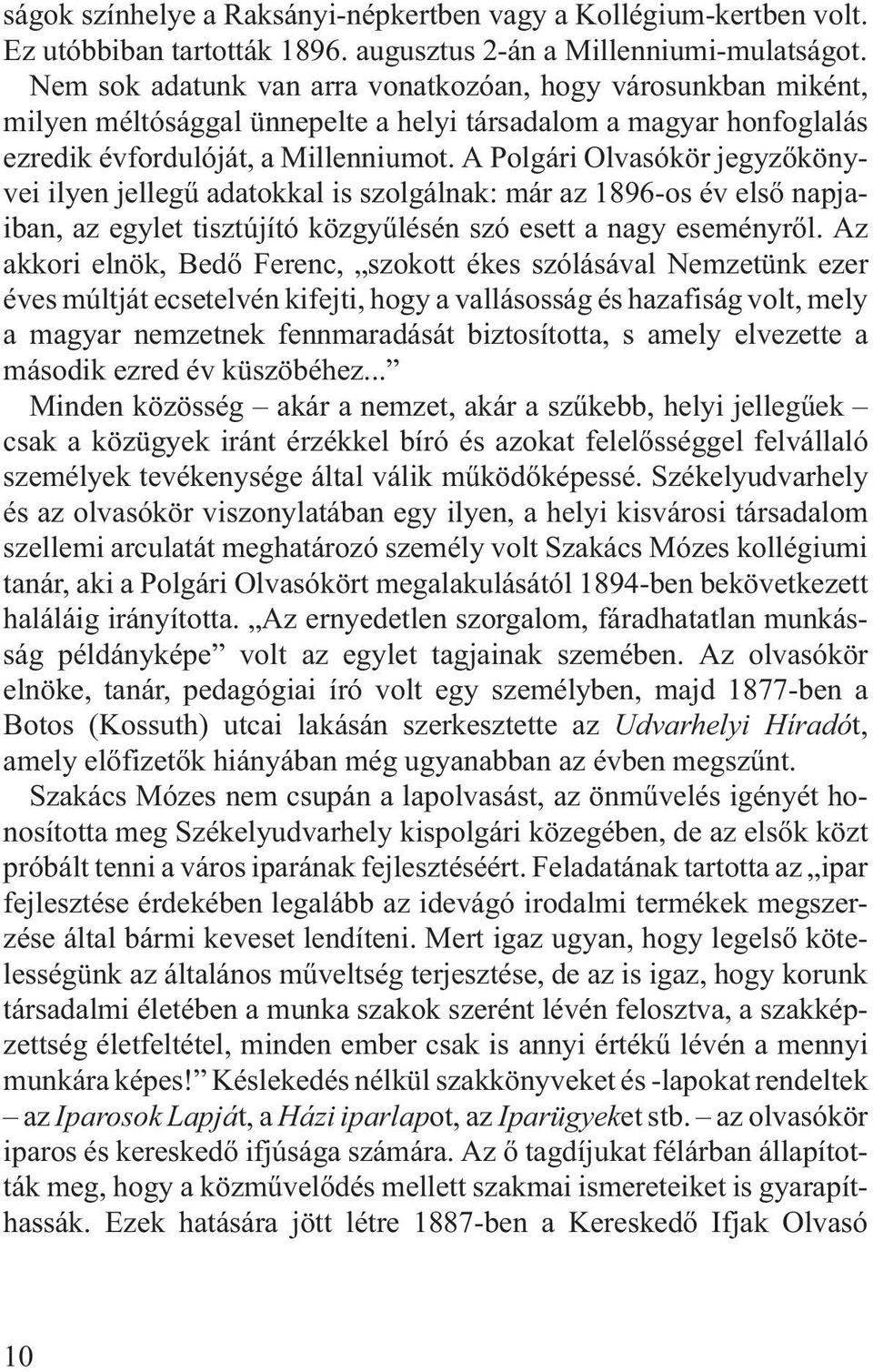 A Polgári Olvasókör jegyzõkönyvei ilyen jellegû adatokkal is szolgálnak: már az 1896-os év elsõ napjaiban, az egylet tisztújító közgyûlésén szó esett a nagy eseményrõl.