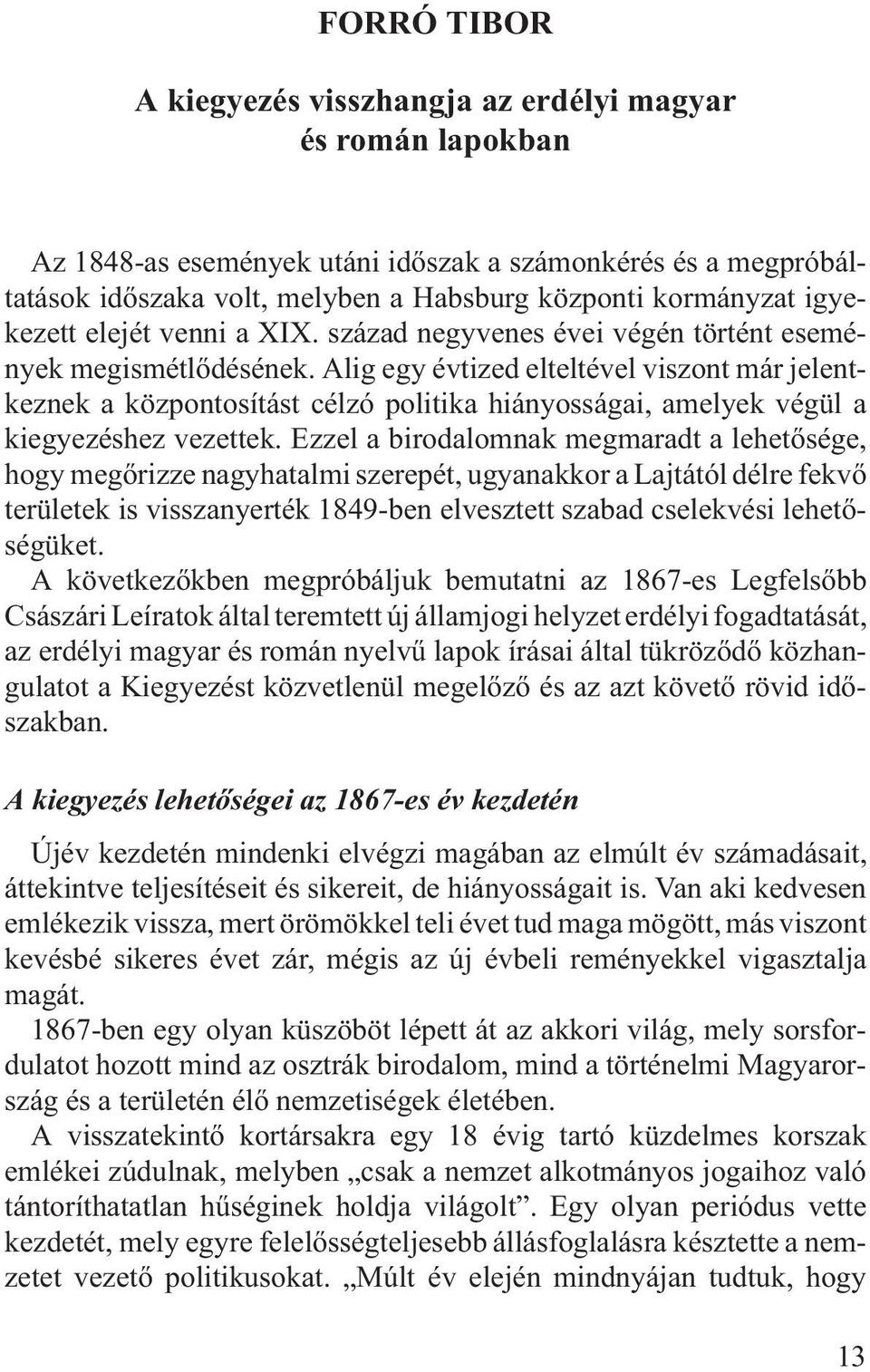 Alig egy évtized elteltével viszont már jelentkeznek a központosítást célzó politika hiányosságai, amelyek végül a kiegyezéshez vezettek.