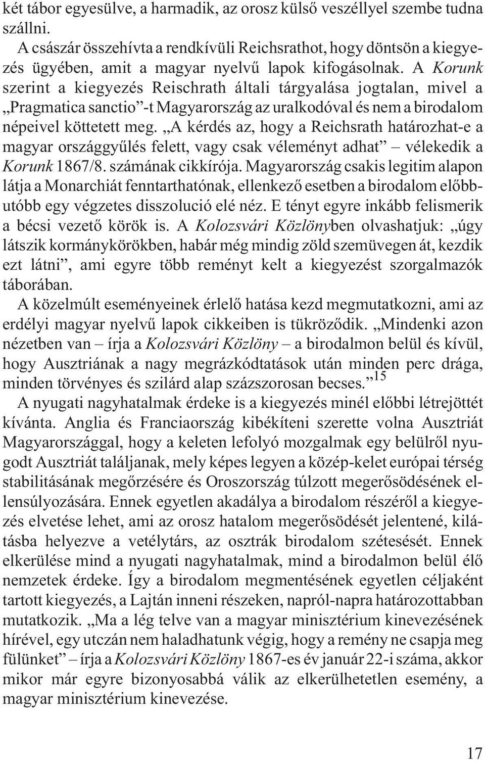 A Korunk szerint a kiegyezés Reischrath általi tárgyalása jogtalan, mivel a Pragmatica sanctio -t Magyarország az uralkodóval és nem a birodalom népeivel köttetett meg.