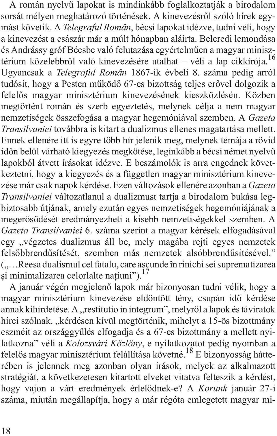 Belcredi lemondása és Andrássy gróf Bécsbe való felutazása egyértelmûen a magyar minisztérium közelebbrõl való kinevezésére utalhat véli a lap cikkírója.