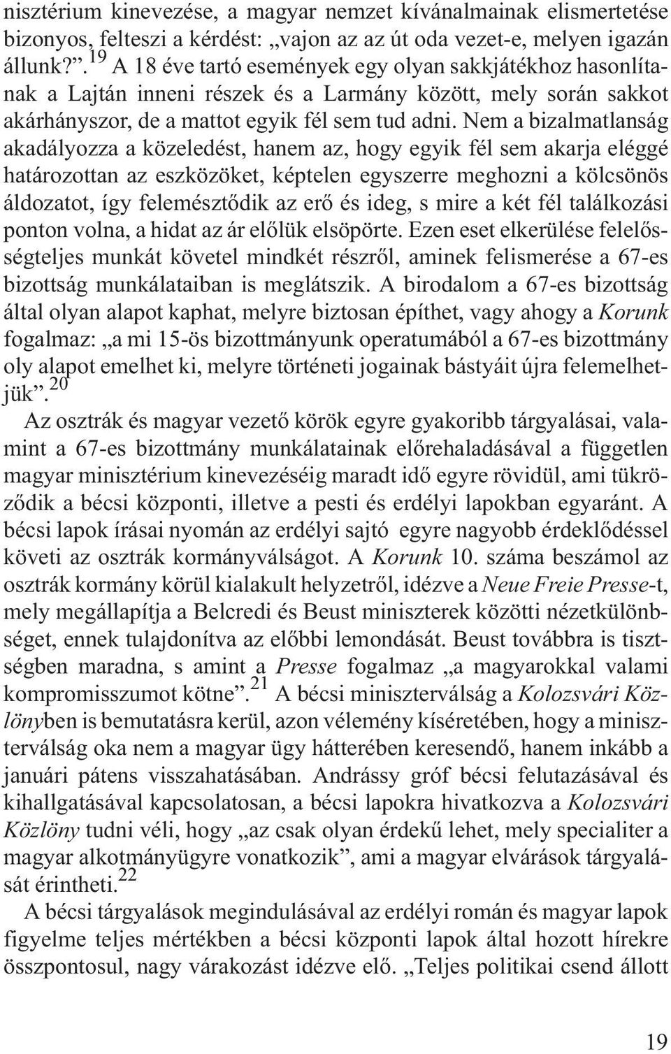 Nem a bizalmatlanság akadályozza a közeledést, hanem az, hogy egyik fél sem akarja eléggé határozottan az eszközöket, képtelen egyszerre meghozni a kölcsönös áldozatot, így felemésztõdik az erõ és