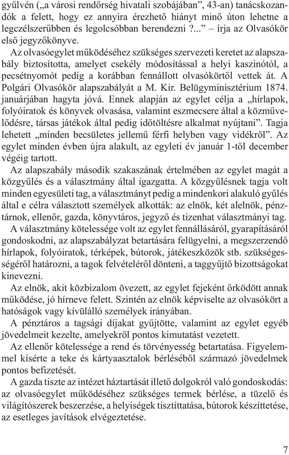 Az olvasóegylet mûködéséhez szükséges szervezeti keretet az alapszabály biztosította, amelyet csekély módosítással a helyi kaszinótól, a pecsétnyomót pedig a korábban fennállott olvasókörtõl vettek