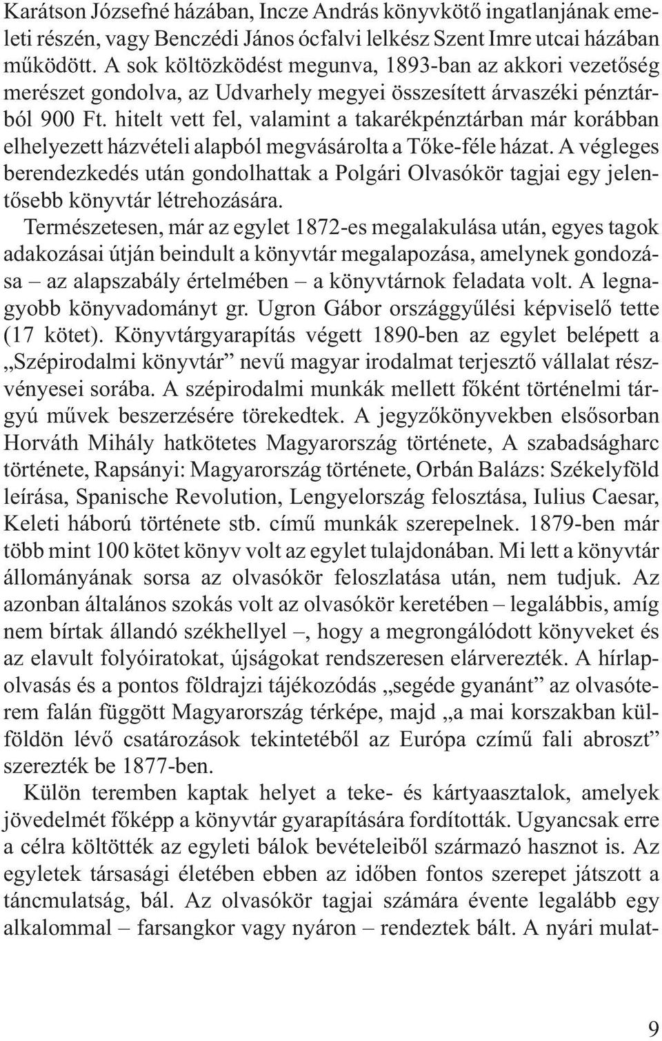 hitelt vett fel, valamint a takarékpénztárban már korábban elhelyezett házvételi alapból megvásárolta a Tõke-féle házat.