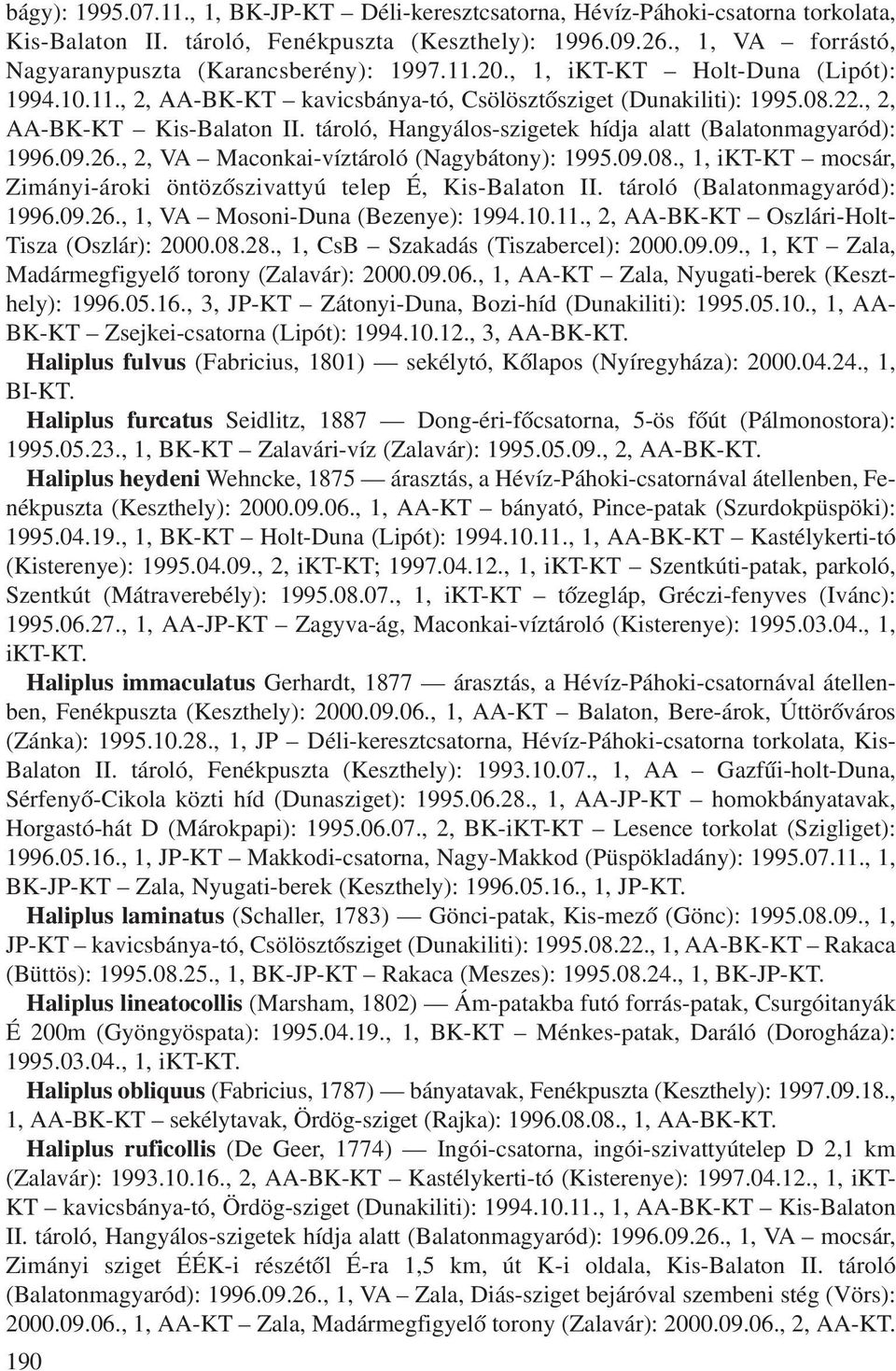 , 2, AA-BK-KT Kis-Balaton II. tároló, Hangyálos-szigetek hídja alatt (Balatonmagyaród): 1996.09.26., 2, VA Maconkai-víztároló (Nagybátony): 1995.09.08.