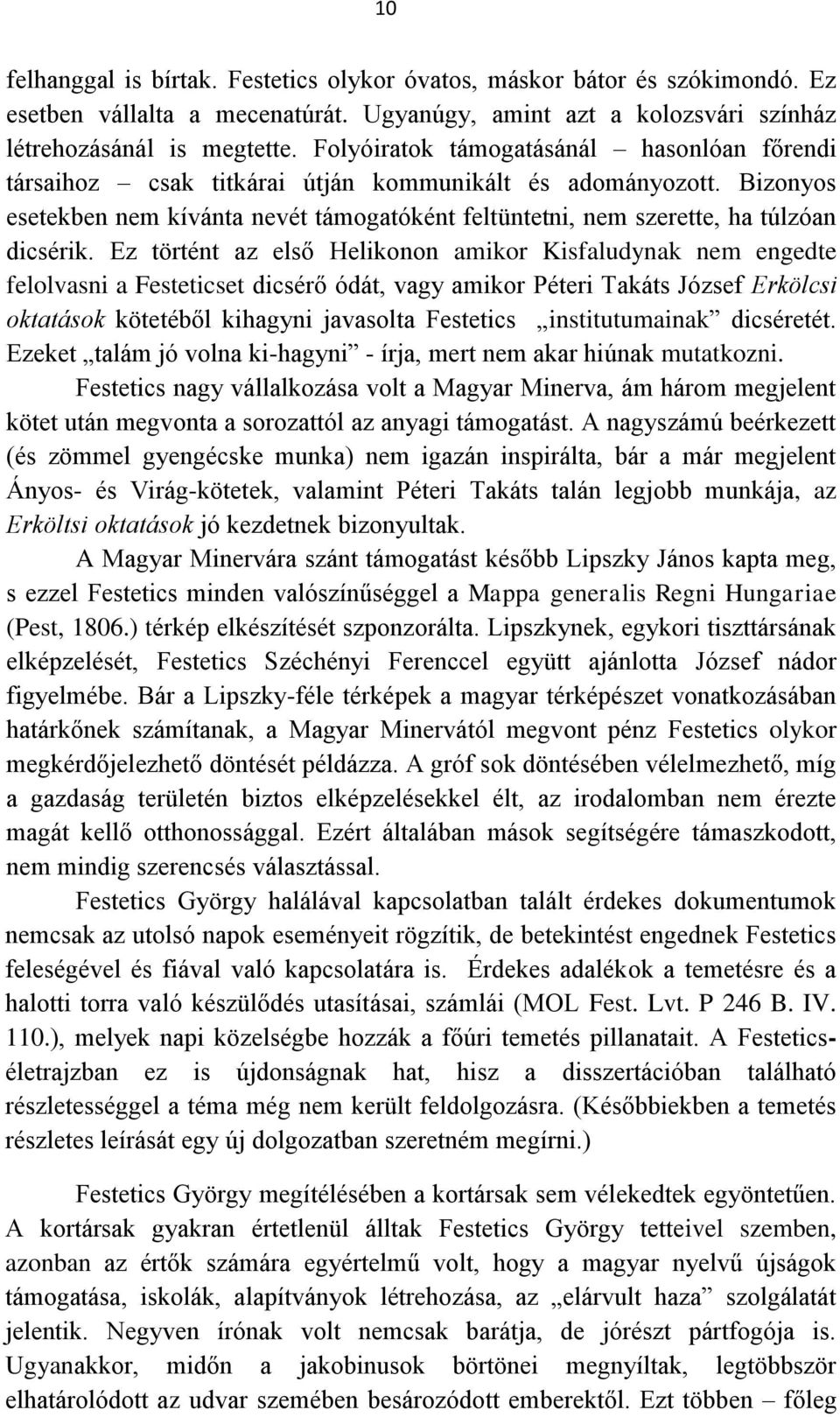 Ez történt az első Helikonon amikor Kisfaludynak nem engedte felolvasni a Festeticset dicsérő ódát, vagy amikor Péteri Takáts József Erkölcsi oktatások kötetéből kihagyni javasolta Festetics