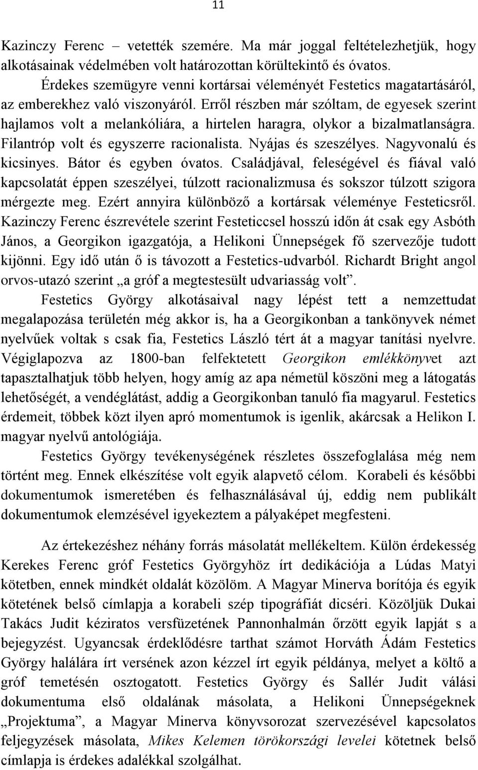 Erről részben már szóltam, de egyesek szerint hajlamos volt a melankóliára, a hirtelen haragra, olykor a bizalmatlanságra. Filantróp volt és egyszerre racionalista. Nyájas és szeszélyes.