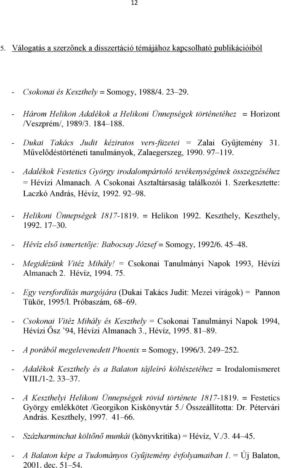 Művelődéstörténeti tanulmányok, Zalaegerszeg, 1990. 97 119. - Adalékok Festetics György irodalompártoló tevékenységének összegzéséhez = Hévízi Almanach. A Csokonai Asztaltársaság találkozói 1.