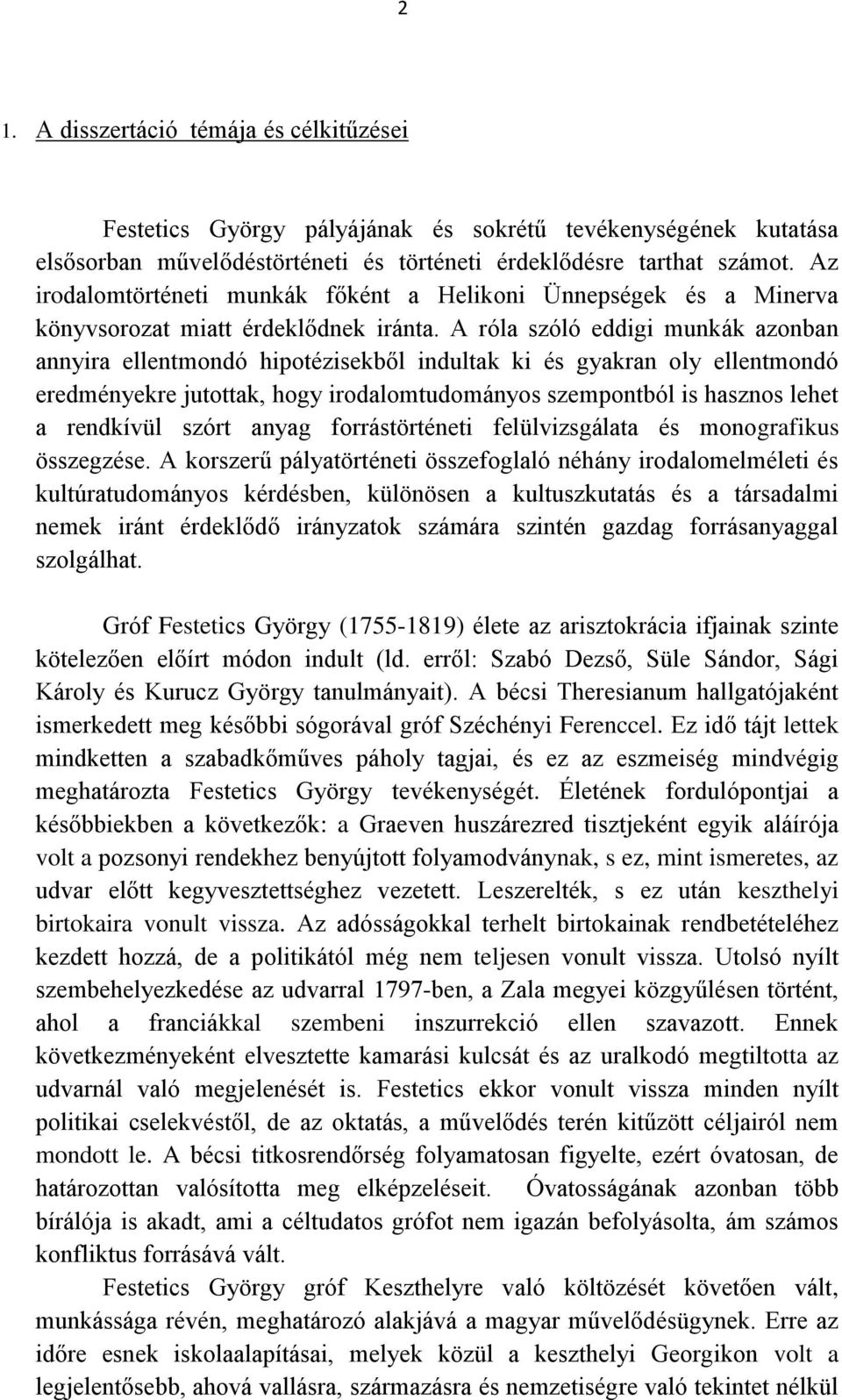 A róla szóló eddigi munkák azonban annyira ellentmondó hipotézisekből indultak ki és gyakran oly ellentmondó eredményekre jutottak, hogy irodalomtudományos szempontból is hasznos lehet a rendkívül