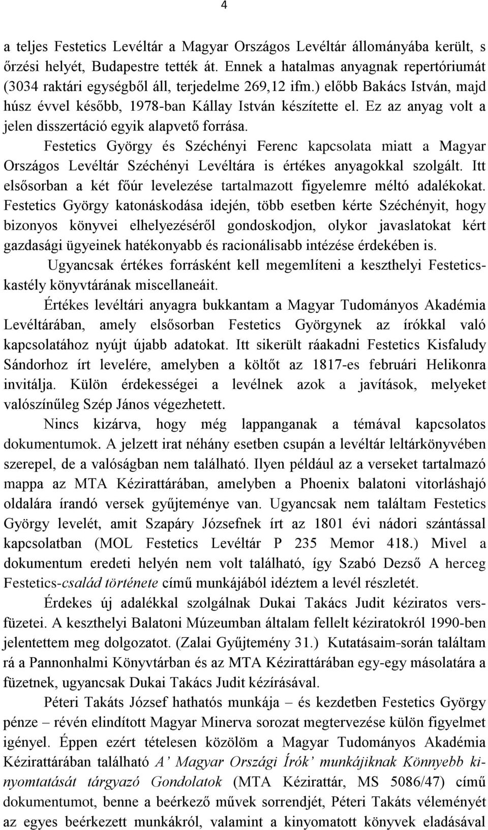 Ez az anyag volt a jelen disszertáció egyik alapvető forrása. Festetics György és Széchényi Ferenc kapcsolata miatt a Magyar Országos Levéltár Széchényi Levéltára is értékes anyagokkal szolgált.