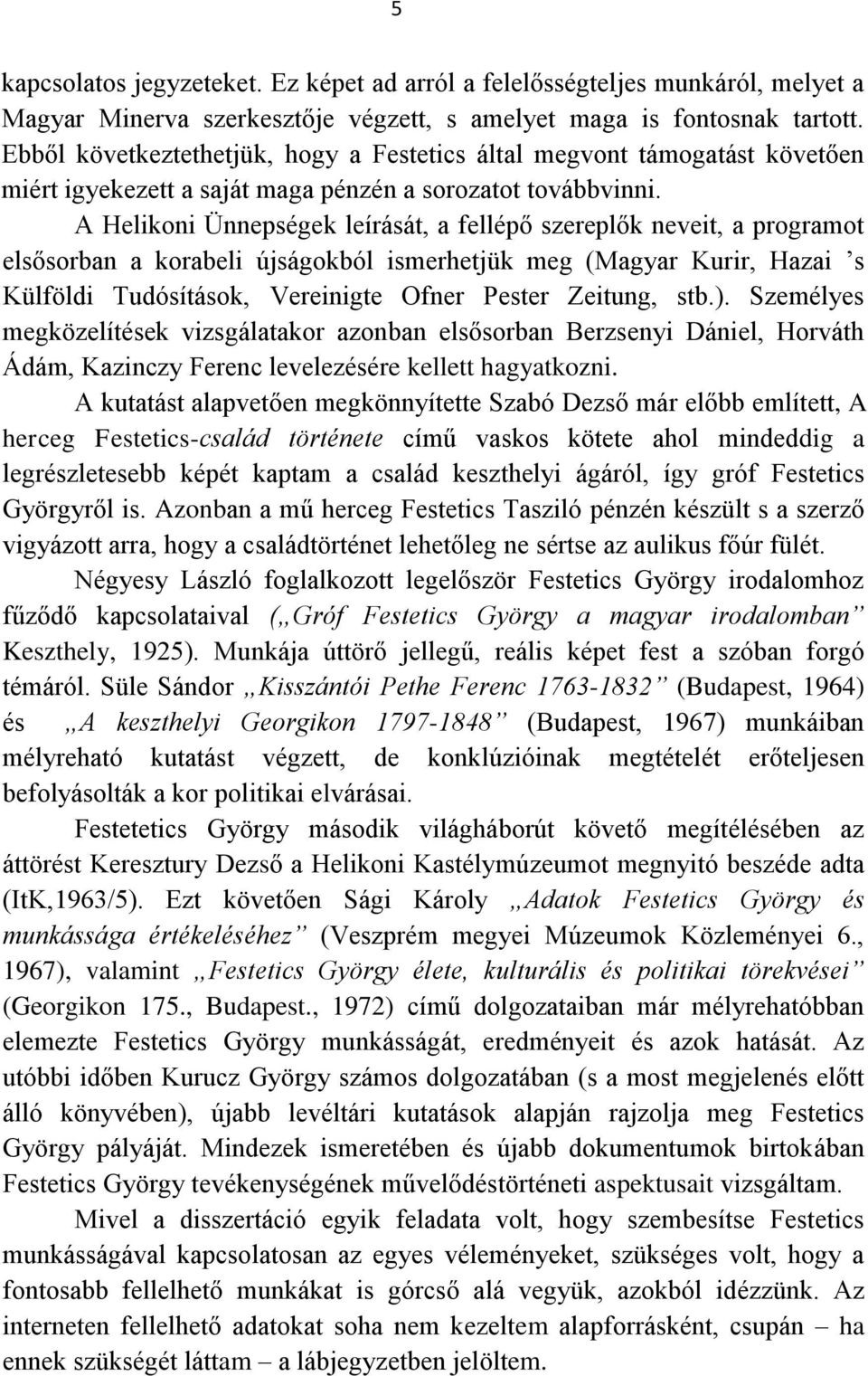 A Helikoni Ünnepségek leírását, a fellépő szereplők neveit, a programot elsősorban a korabeli újságokból ismerhetjük meg (Magyar Kurir, Hazai s Külföldi Tudósítások, Vereinigte Ofner Pester Zeitung,