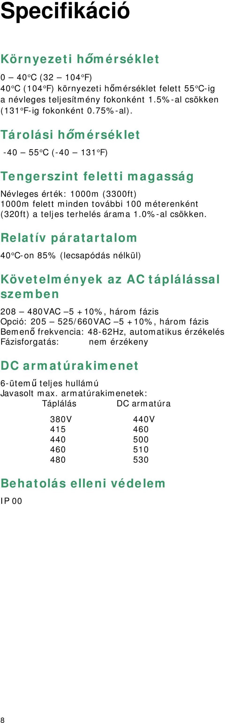 Relatív páratartalom 40 C-on 85% (lecsapódás nélkül) Követelmények az AC táplálással szemben 208 480VAC 5 +10%, három fázis Opció: 205 525/660VAC 5 +10%, három fázis Bemenő frekvencia: 48-62Hz,