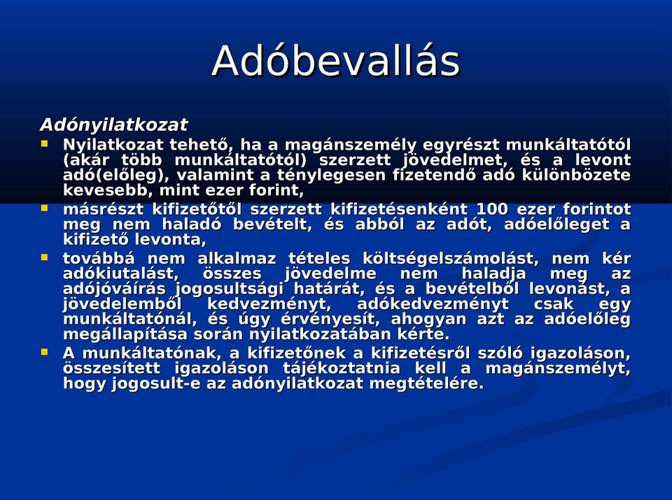 tételes költségelszámolást, nem kér adókiutalást, összes jövedelme nem haladja meg az adójóváírás jogosultsági határát, és a bevételből levonást, a jövedelemből kedvezményt, adókedvezményt csak egy