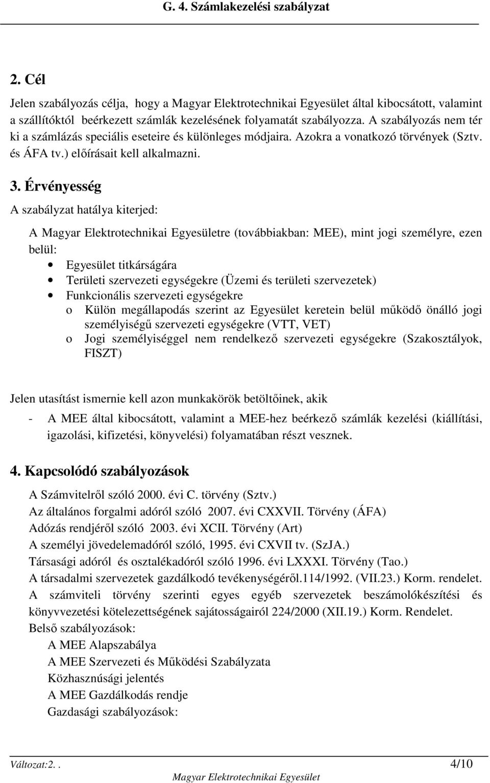 Érvényesség A szabályzat hatálya kiterjed: A re (továbbiakban: MEE), mint jogi személyre, ezen belül: Egyesület titkárságára Területi szervezeti egységekre (Üzemi és területi szervezetek)