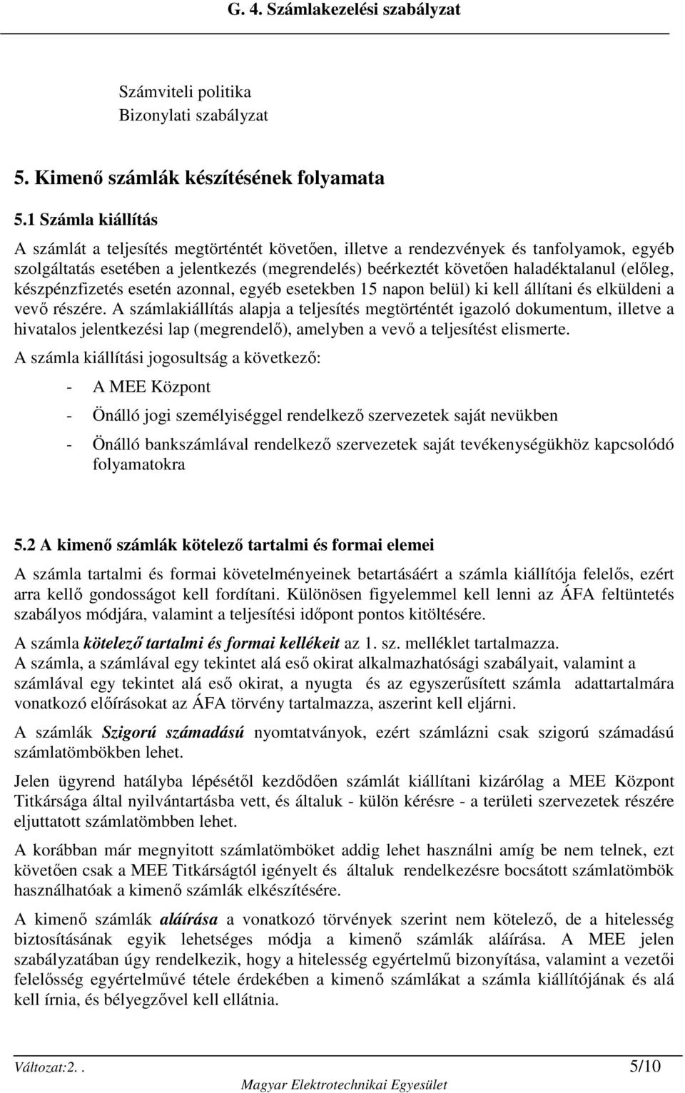 (elıleg, készpénzfizetés esetén azonnal, egyéb esetekben 15 napon belül) ki kell állítani és elküldeni a vevı részére.