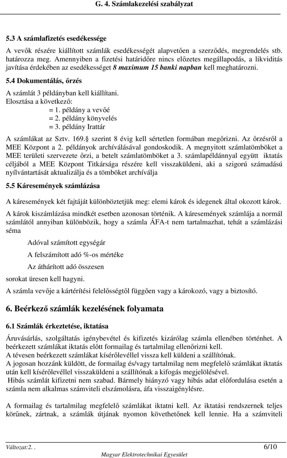 4 Dokumentálás, ırzés A számlát 3 példányban kell kiállítani. Elosztása a következı: = 1. példány a vevıé = 2. példány könyvelés = 3. példány Irattár A számlákat az Sztv. 169.