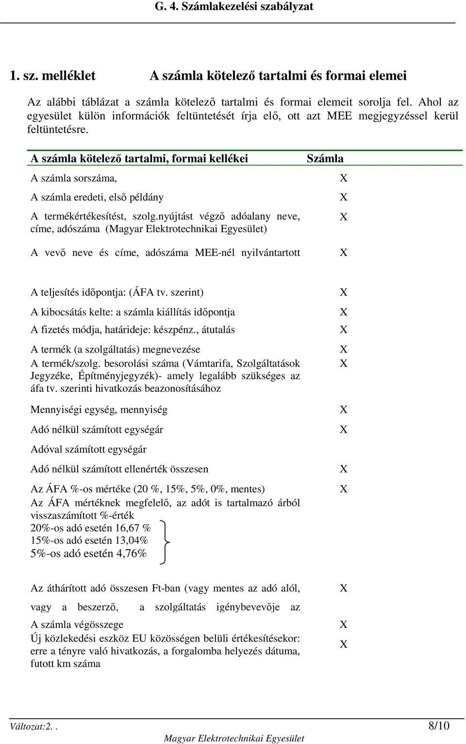 A számla kötelezı tartalmi, formai kellékei A számla sorszáma, A számla eredeti, elsı példány A termékértékesítést, szolg.