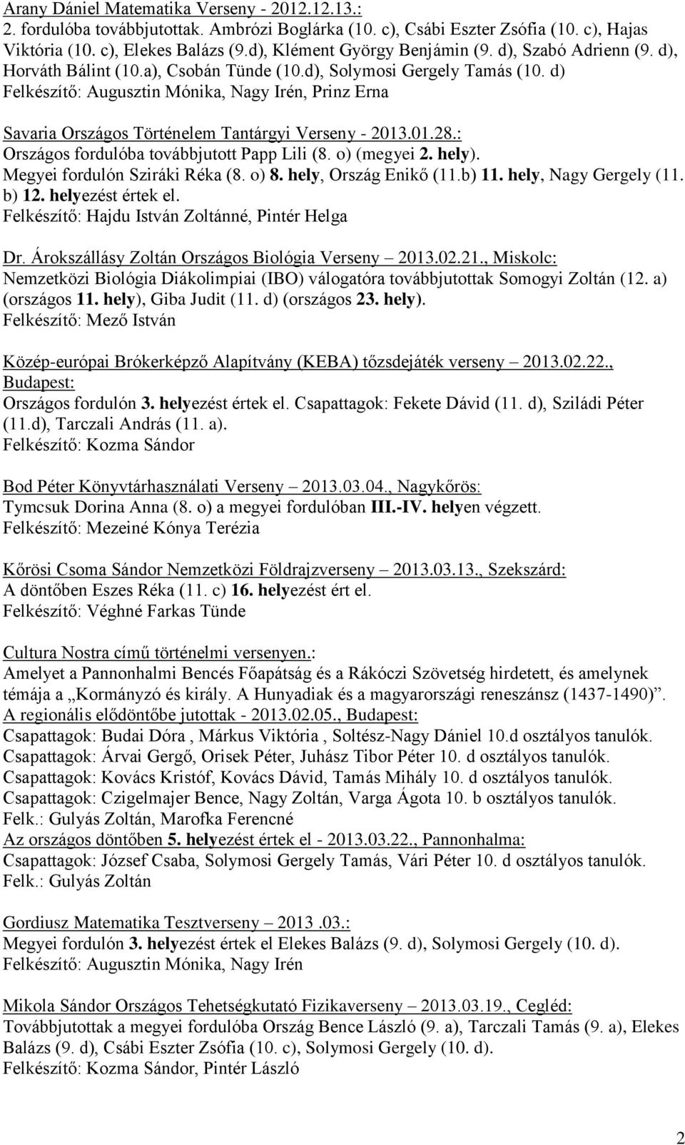 d) Felkészítő: Augusztin Mónika, Nagy Irén, Prinz Erna Savaria Országos Történelem Tantárgyi Verseny - 2013.01.28.: Országos fordulóba továbbjutott Papp Lili (8. o) (megyei 2. hely).