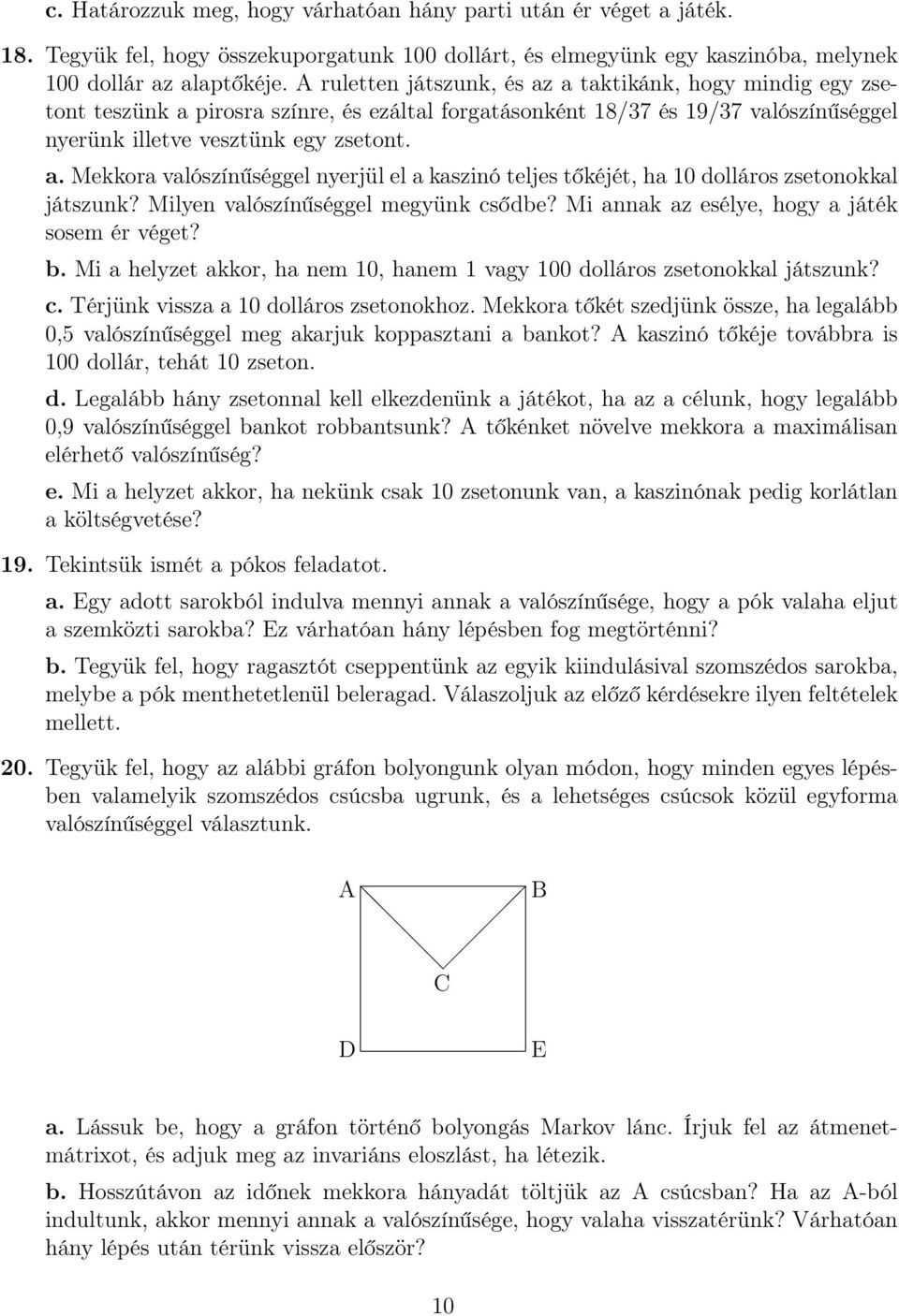 Milyen valószínűséggel megyünk csődbe? Mi annak az esélye, hogy a játék sosem ér véget? b. Mi a helyzet akkor, ha nem 10, hanem 1 vagy 100 dolláros zsetonokkal játszunk? c. Térjünk vissza a 10 dolláros zsetonokhoz.