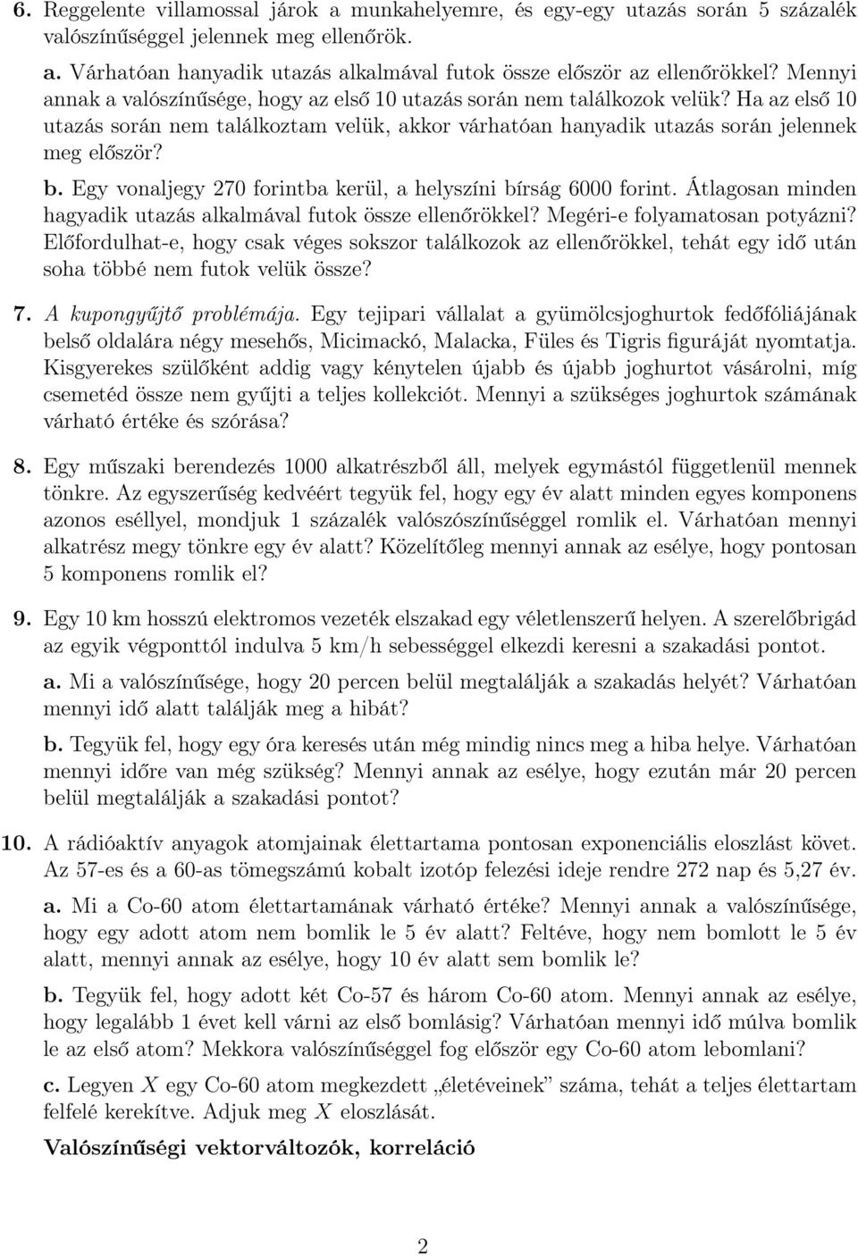 Egy vonaljegy 270 forintba kerül, a helyszíni bírság 6000 forint. Átlagosan minden hagyadik utazás alkalmával futok össze ellenőrökkel? Megéri-e folyamatosan potyázni?